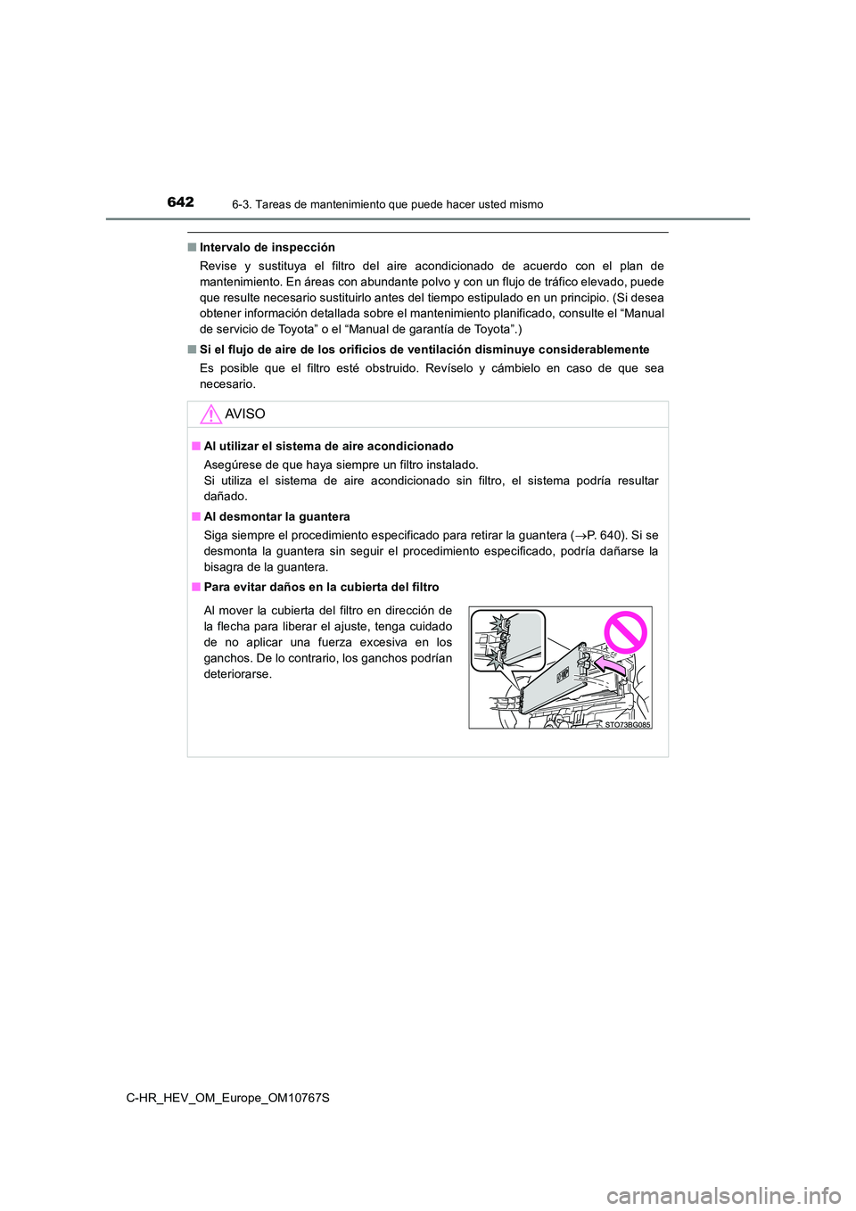 TOYOTA C-HR 2023 Manual del propietario (in Spanish) 6426-3. Tareas de mantenimiento que puede hacer usted mismo
C-HR_HEV_OM_Europe_OM10767S
■Intervalo de inspección
Revise y sustituya el filtro del aire acondicionado de acuerdo con el p TOYOTA C-HR 2023 Manual del propietario (in Spanish) 6426-3. Tareas de mantenimiento que puede hacer usted mismo
C-HR_HEV_OM_Europe_OM10767S
■Intervalo de inspección
Revise y sustituya el filtro del aire acondicionado de acuerdo con el p