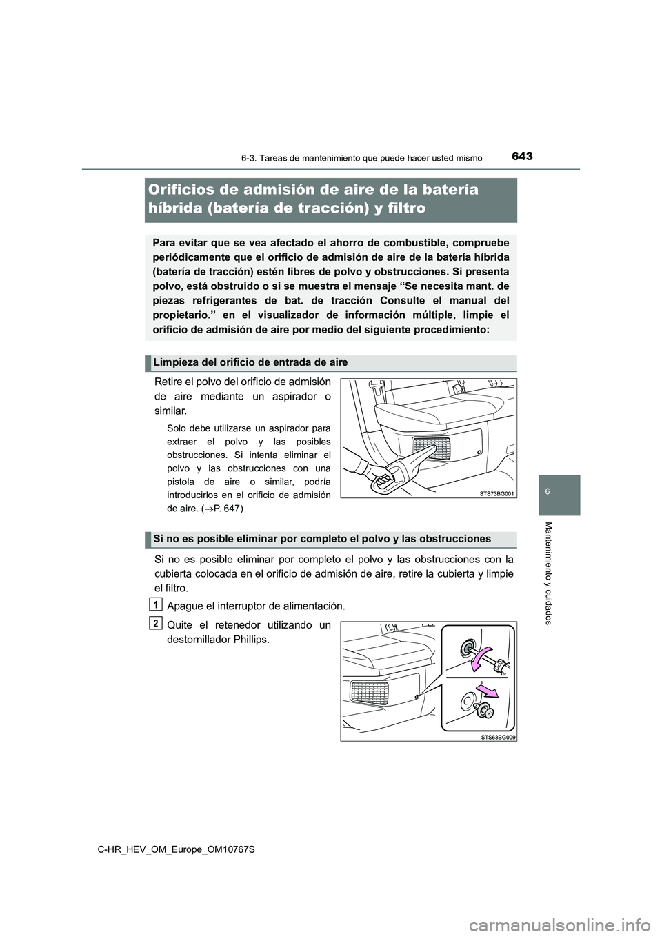 TOYOTA C-HR 2023 Manual del propietario (in Spanish) 6436-3. Tareas de mantenimiento que puede hacer usted mismo
C-HR_HEV_OM_Europe_OM10767S
6
Mantenimiento y cuidados
Orificios de admisión de aire de la batería
híbrida (batería de tracción) y fi TOYOTA C-HR 2023 Manual del propietario (in Spanish) 6436-3. Tareas de mantenimiento que puede hacer usted mismo
C-HR_HEV_OM_Europe_OM10767S
6
Mantenimiento y cuidados
Orificios de admisión de aire de la batería
híbrida (batería de tracción) y fi