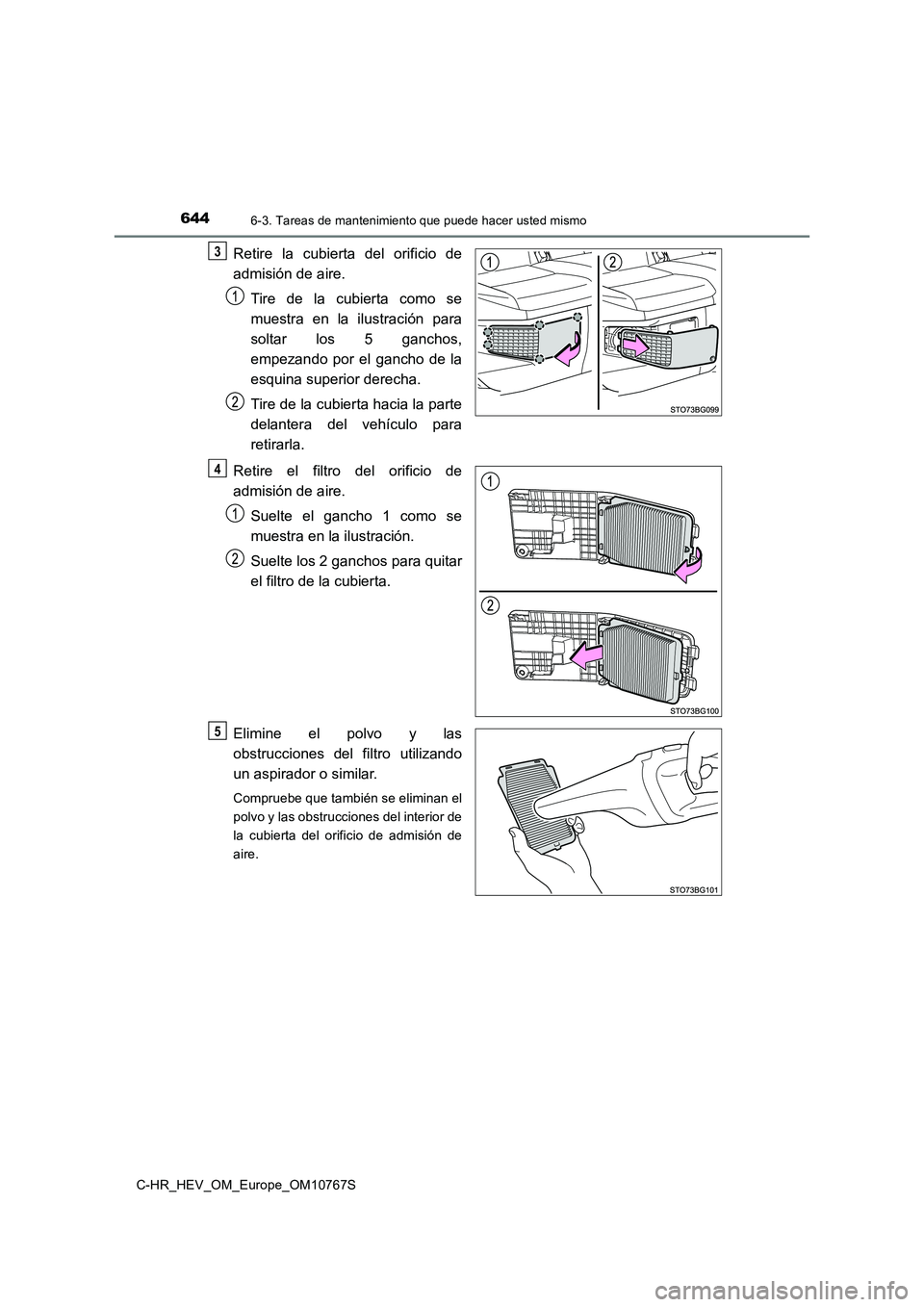 TOYOTA C-HR 2023 Manual del propietario (in Spanish) 6446-3. Tareas de mantenimiento que puede hacer usted mismo
C-HR_HEV_OM_Europe_OM10767S
Retire la cubierta del orificio de
admisión de aire.
Tire de la cubierta como se
muestra en la TOYOTA C-HR 2023 Manual del propietario (in Spanish) 6446-3. Tareas de mantenimiento que puede hacer usted mismo
C-HR_HEV_OM_Europe_OM10767S
Retire la cubierta del orificio de
admisión de aire.
Tire de la cubierta como se
muestra en la