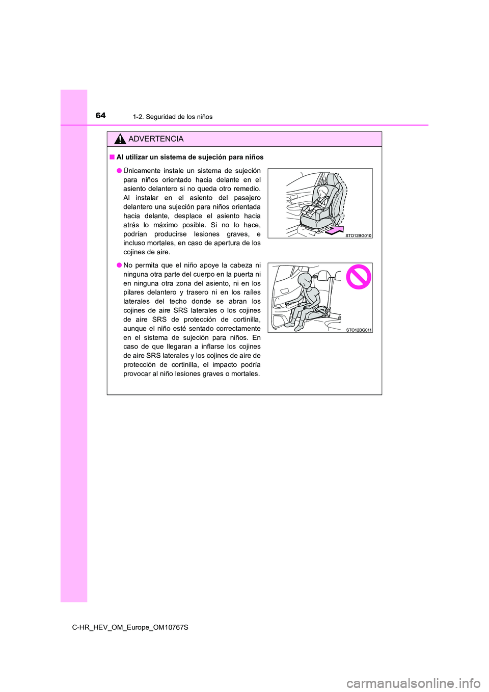 TOYOTA C-HR 2023 Manual del propietario (in Spanish) 641-2. Seguridad de los niños
C-HR_HEV_OM_Europe_OM10767S
ADVERTENCIA
■Al utilizar un sistema de sujeción para niños
●Únicamente instale un sistema de sujeción
para niños orientado TOYOTA C-HR 2023 Manual del propietario (in Spanish) 641-2. Seguridad de los niños
C-HR_HEV_OM_Europe_OM10767S
ADVERTENCIA
■Al utilizar un sistema de sujeción para niños
●Únicamente instale un sistema de sujeción
para niños orientado