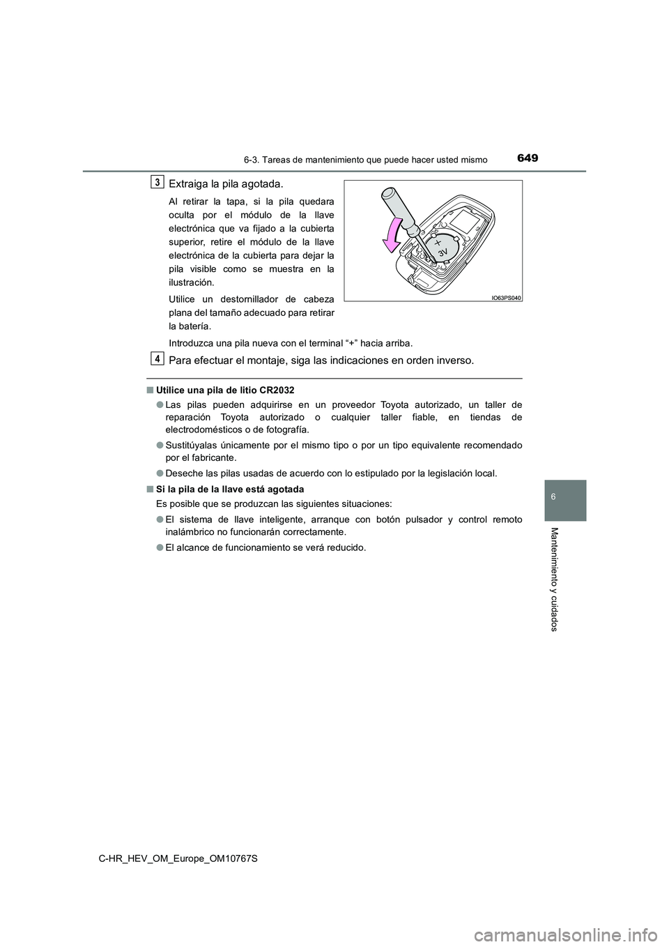 TOYOTA C-HR 2023 Manual del propietario (in Spanish) 6496-3. Tareas de mantenimiento que puede hacer usted mismo
C-HR_HEV_OM_Europe_OM10767S
6
Mantenimiento y cuidados
Extraiga la pila agotada.
Al retirar la tapa, si la pila quedara
oculta por TOYOTA C-HR 2023 Manual del propietario (in Spanish) 6496-3. Tareas de mantenimiento que puede hacer usted mismo
C-HR_HEV_OM_Europe_OM10767S
6
Mantenimiento y cuidados
Extraiga la pila agotada.
Al retirar la tapa, si la pila quedara
oculta por
