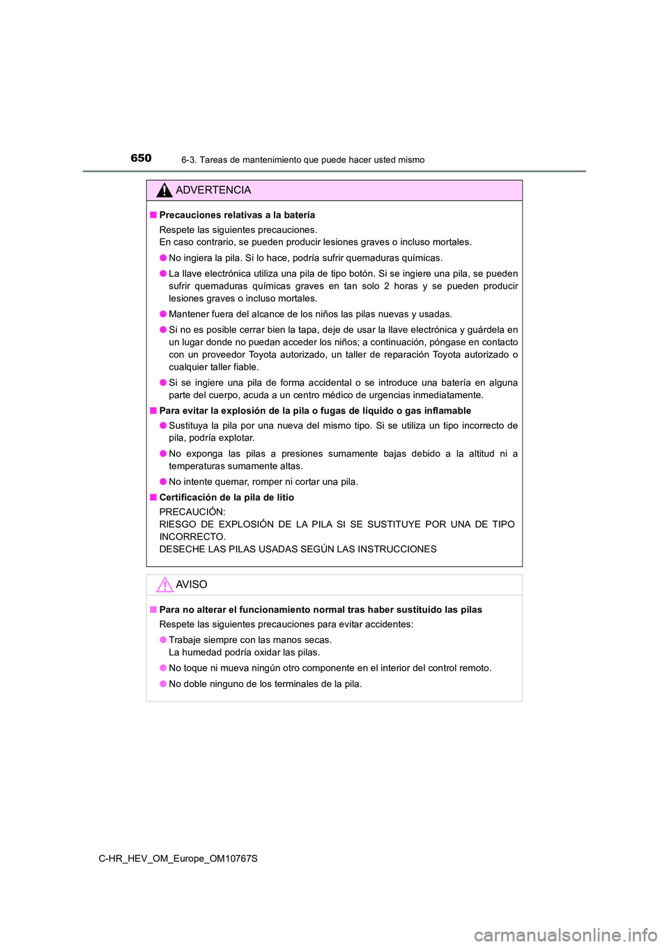 TOYOTA C-HR 2023 Manual del propietario (in Spanish) 6506-3. Tareas de mantenimiento que puede hacer usted mismo
C-HR_HEV_OM_Europe_OM10767S
ADVERTENCIA
■Precauciones relativas a la batería
Respete las siguientes precauciones.
En caso contrario, se TOYOTA C-HR 2023 Manual del propietario (in Spanish) 6506-3. Tareas de mantenimiento que puede hacer usted mismo
C-HR_HEV_OM_Europe_OM10767S
ADVERTENCIA
■Precauciones relativas a la batería
Respete las siguientes precauciones.
En caso contrario, se