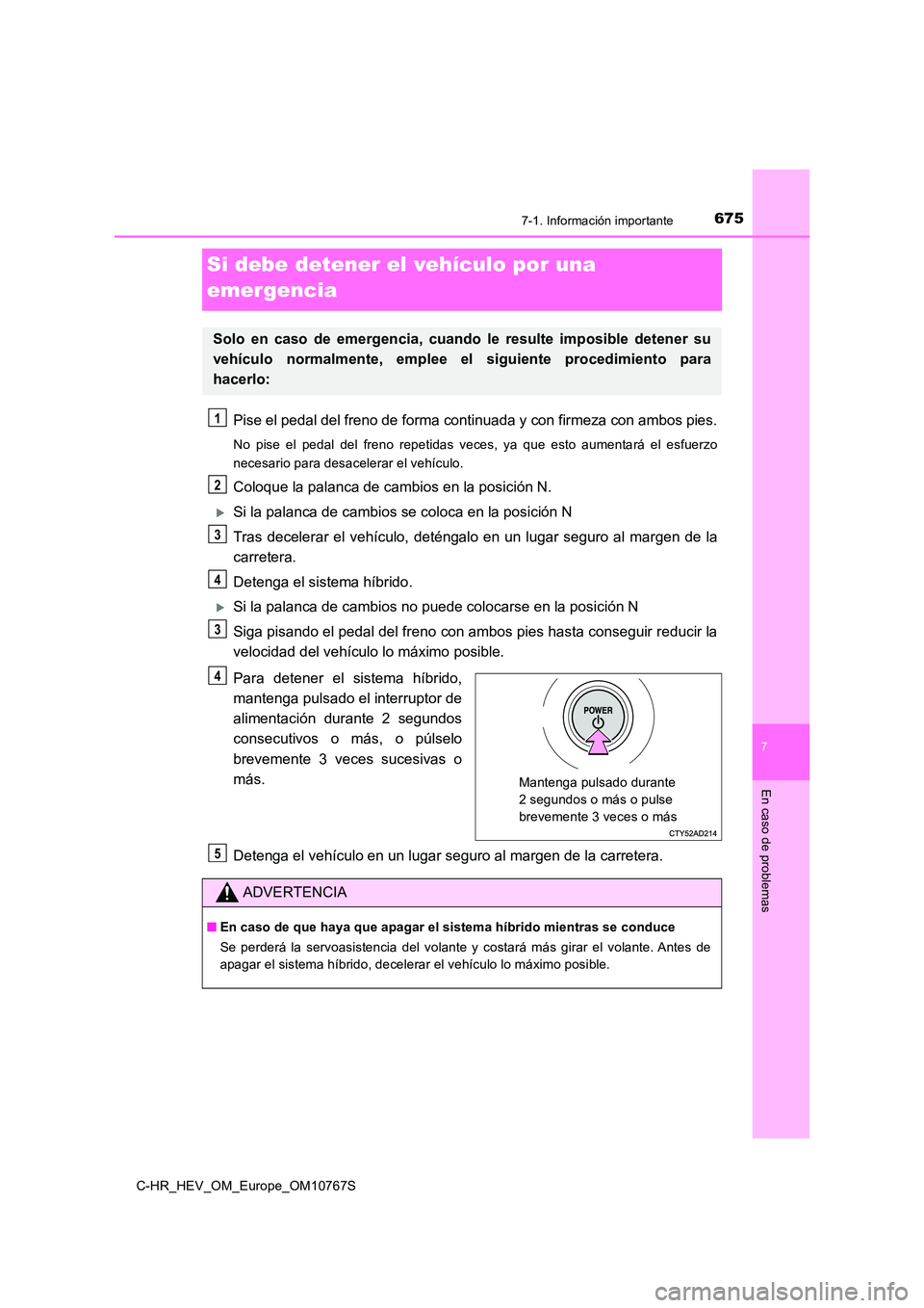 TOYOTA C-HR 2023 Manual del propietario (in Spanish) 6757-1. Información importante
C-HR_HEV_OM_Europe_OM10767S
7
En caso de problemas
Si debe detener el vehículo por una
emergencia
Pise el pedal del freno de forma continuada y con firmeza con a mbo TOYOTA C-HR 2023 Manual del propietario (in Spanish) 6757-1. Información importante
C-HR_HEV_OM_Europe_OM10767S
7
En caso de problemas
Si debe detener el vehículo por una
emergencia
Pise el pedal del freno de forma continuada y con firmeza con a mbo