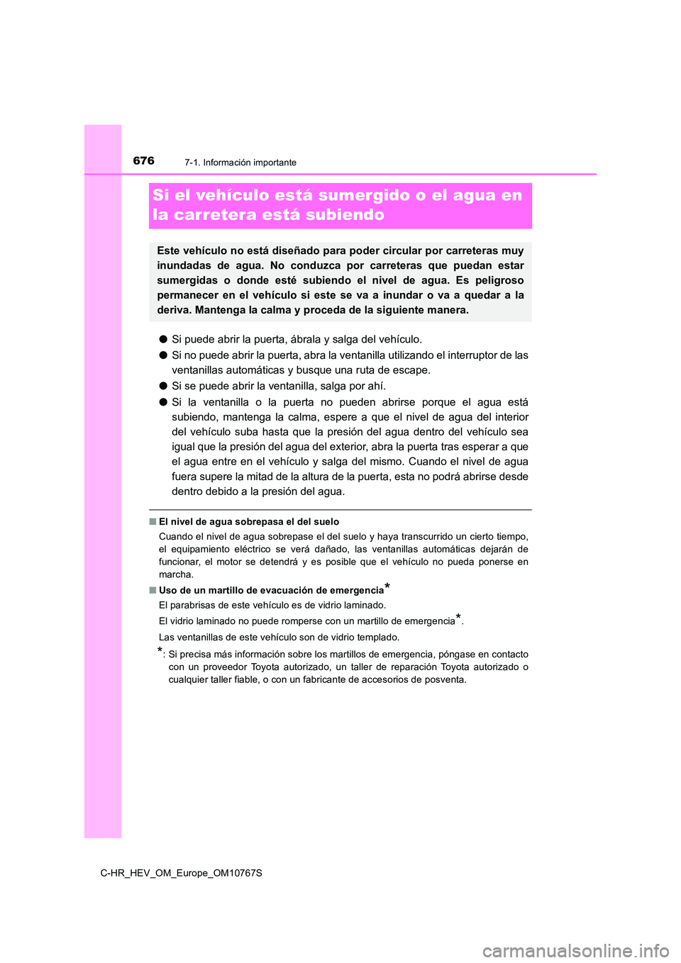 TOYOTA C-HR 2023 Manual del propietario (in Spanish) 6767-1. Información importante
C-HR_HEV_OM_Europe_OM10767S
Si el vehículo está sumergido o el agua en
la carretera está subiendo
● Si puede abrir la puerta, ábrala y salga del vehículo.
● TOYOTA C-HR 2023 Manual del propietario (in Spanish) 6767-1. Información importante
C-HR_HEV_OM_Europe_OM10767S
Si el vehículo está sumergido o el agua en
la carretera está subiendo
● Si puede abrir la puerta, ábrala y salga del vehículo.
●
