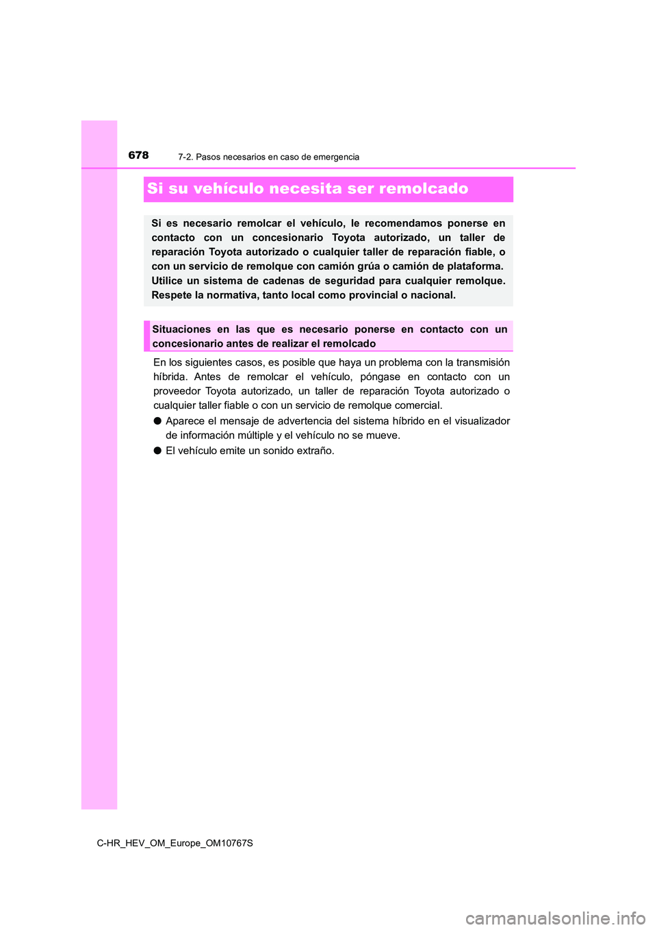 TOYOTA C-HR 2023 Manual del propietario (in Spanish) 6787-2. Pasos necesarios en caso de emergencia
C-HR_HEV_OM_Europe_OM10767S
Si su vehículo necesita ser remolcado
En los siguientes casos, es posible que haya un problema con la transmisión
híbrida TOYOTA C-HR 2023 Manual del propietario (in Spanish) 6787-2. Pasos necesarios en caso de emergencia
C-HR_HEV_OM_Europe_OM10767S
Si su vehículo necesita ser remolcado
En los siguientes casos, es posible que haya un problema con la transmisión
híbrida