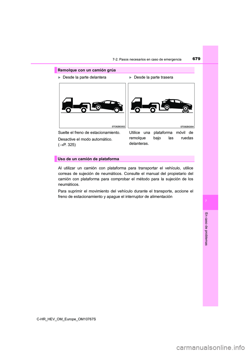 TOYOTA C-HR 2023 Manual del propietario (in Spanish) 6797-2. Pasos necesarios en caso de emergencia
C-HR_HEV_OM_Europe_OM10767S
7
En caso de problemas
Al utilizar un camión con plataforma para transportar el vehículo, utilice
correas de s TOYOTA C-HR 2023 Manual del propietario (in Spanish) 6797-2. Pasos necesarios en caso de emergencia
C-HR_HEV_OM_Europe_OM10767S
7
En caso de problemas
Al utilizar un camión con plataforma para transportar el vehículo, utilice
correas de s