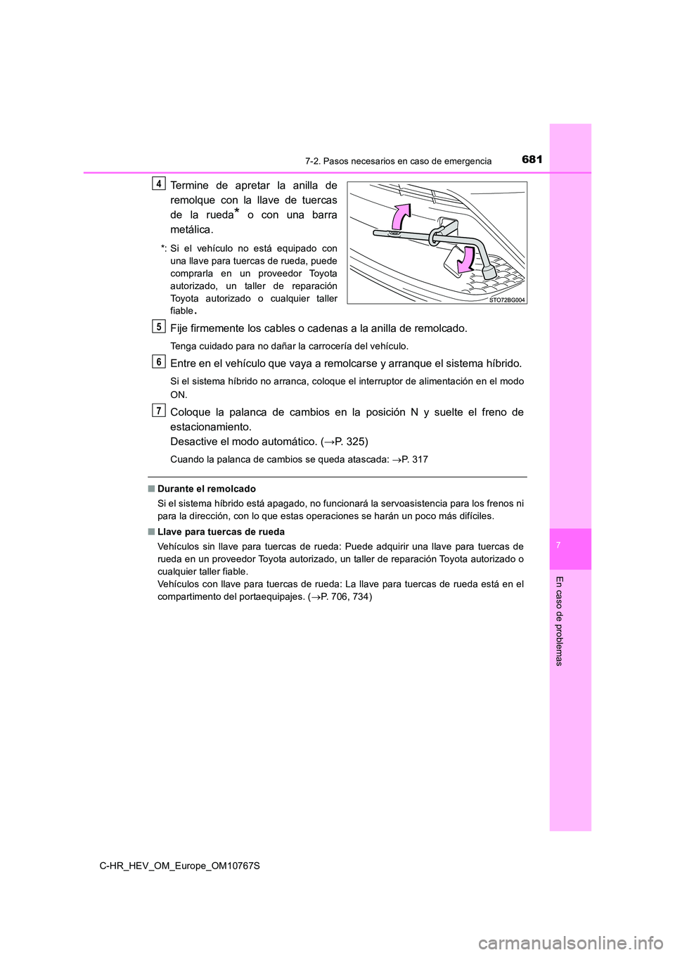 TOYOTA C-HR 2023 Manual del propietario (in Spanish) 6817-2. Pasos necesarios en caso de emergencia
C-HR_HEV_OM_Europe_OM10767S
7
En caso de problemas
Termine de apretar la anilla de
remolque con la llave de tuercas
de la rueda* o con u TOYOTA C-HR 2023 Manual del propietario (in Spanish) 6817-2. Pasos necesarios en caso de emergencia
C-HR_HEV_OM_Europe_OM10767S
7
En caso de problemas
Termine de apretar la anilla de
remolque con la llave de tuercas
de la rueda* o con u