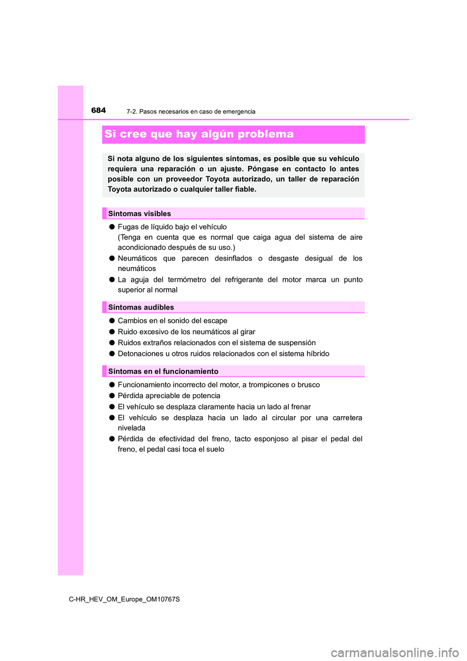 TOYOTA C-HR 2023 Manual del propietario (in Spanish) 6847-2. Pasos necesarios en caso de emergencia
C-HR_HEV_OM_Europe_OM10767S
Si cree que hay algún problema
●Fugas de líquido bajo el vehículo
(Tenga en cuenta que es normal que caiga agua TOYOTA C-HR 2023 Manual del propietario (in Spanish) 6847-2. Pasos necesarios en caso de emergencia
C-HR_HEV_OM_Europe_OM10767S
Si cree que hay algún problema
●Fugas de líquido bajo el vehículo
(Tenga en cuenta que es normal que caiga agua