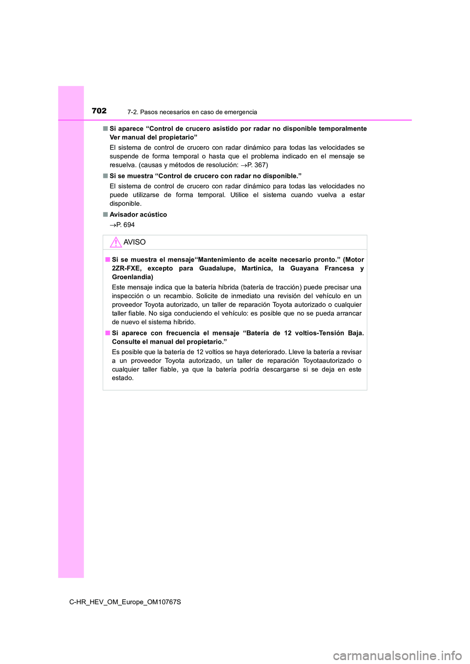 TOYOTA C-HR 2023 Manual del propietario (in Spanish) 7027-2. Pasos necesarios en caso de emergencia
C-HR_HEV_OM_Europe_OM10767S
■ Si aparece “Control de crucero asistido por radar no disponible temporalmente
Ver manual del propietario” TOYOTA C-HR 2023 Manual del propietario (in Spanish) 7027-2. Pasos necesarios en caso de emergencia
C-HR_HEV_OM_Europe_OM10767S
■ Si aparece “Control de crucero asistido por radar no disponible temporalmente
Ver manual del propietario”