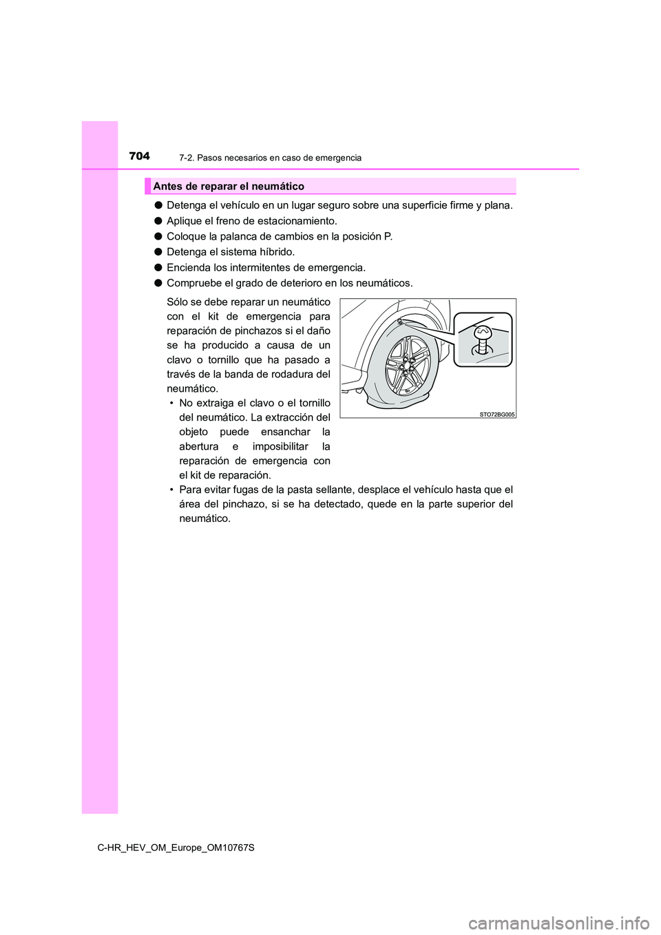 TOYOTA C-HR 2023 Manual del propietario (in Spanish) 7047-2. Pasos necesarios en caso de emergencia
C-HR_HEV_OM_Europe_OM10767S
●Detenga el vehículo en un lugar seguro sobre una superficie firme y plana.
● Aplique el freno de estacionamiento.
● TOYOTA C-HR 2023 Manual del propietario (in Spanish) 7047-2. Pasos necesarios en caso de emergencia
C-HR_HEV_OM_Europe_OM10767S
●Detenga el vehículo en un lugar seguro sobre una superficie firme y plana.
● Aplique el freno de estacionamiento.
●