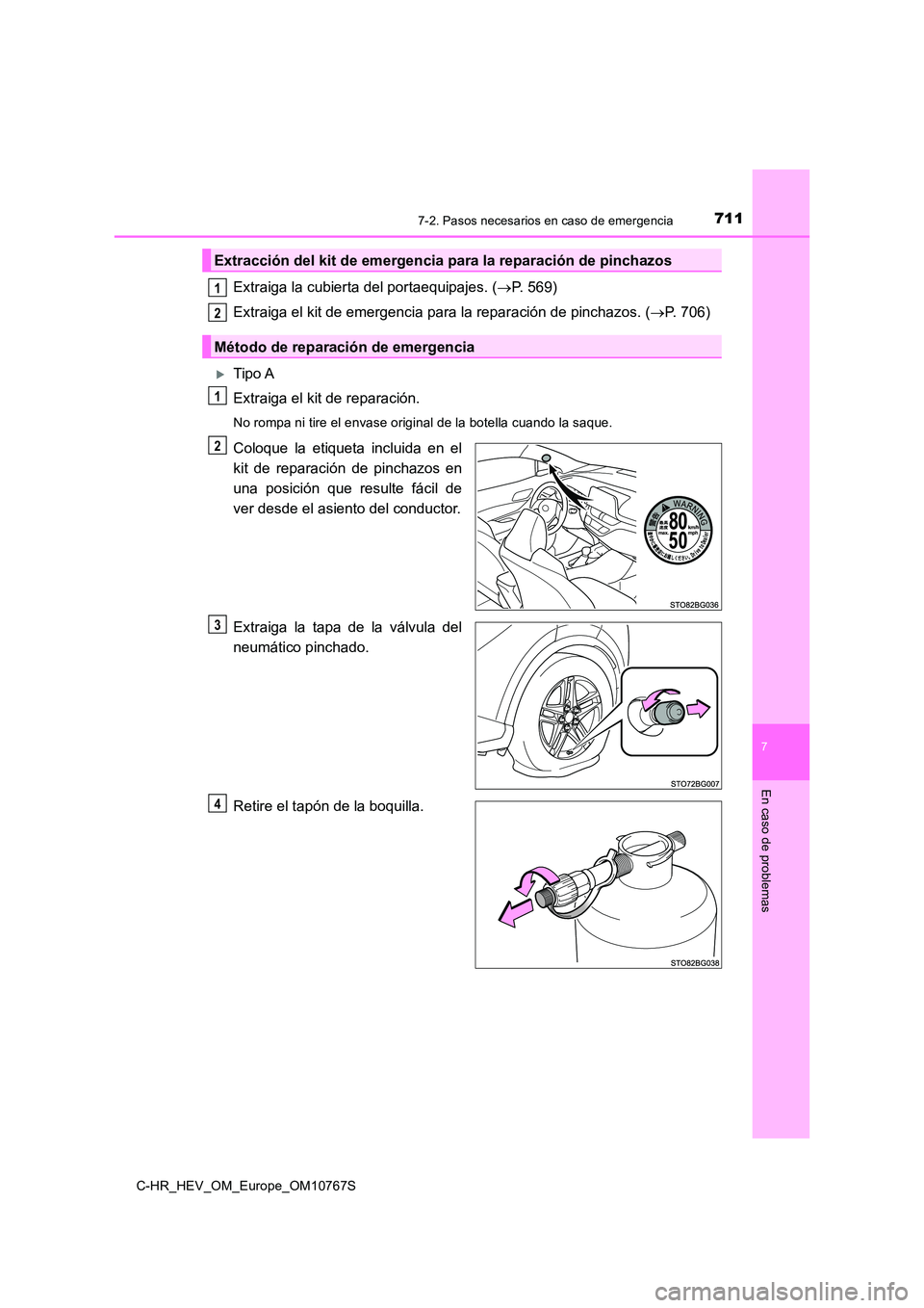 TOYOTA C-HR 2023  Manual del propietario (in Spanish) 7117-2. Pasos necesarios en caso de emergencia
C-HR_HEV_OM_Europe_OM10767S
7
En caso de problemas
Extraiga la cubierta del portaequipajes. (P. 569) 
Extraiga el kit de emergencia para la reparació