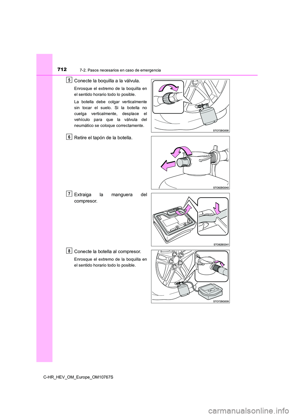TOYOTA C-HR 2023  Manual del propietario (in Spanish) 7127-2. Pasos necesarios en caso de emergencia
C-HR_HEV_OM_Europe_OM10767S
Conecte la boquilla a la válvula.
Enrosque  el  extremo  de  la  boquilla  en 
el sentido horario todo lo posible. 
La  bote