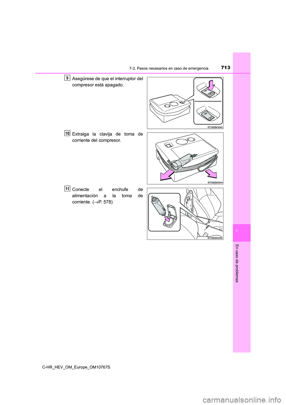 TOYOTA C-HR 2023  Manual del propietario (in Spanish) 7137-2. Pasos necesarios en caso de emergencia
C-HR_HEV_OM_Europe_OM10767S
7
En caso de problemas
Asegúrese de que el interruptor del 
compresor está apagado. 
Extraiga  la  clavija  de  toma  de 
c