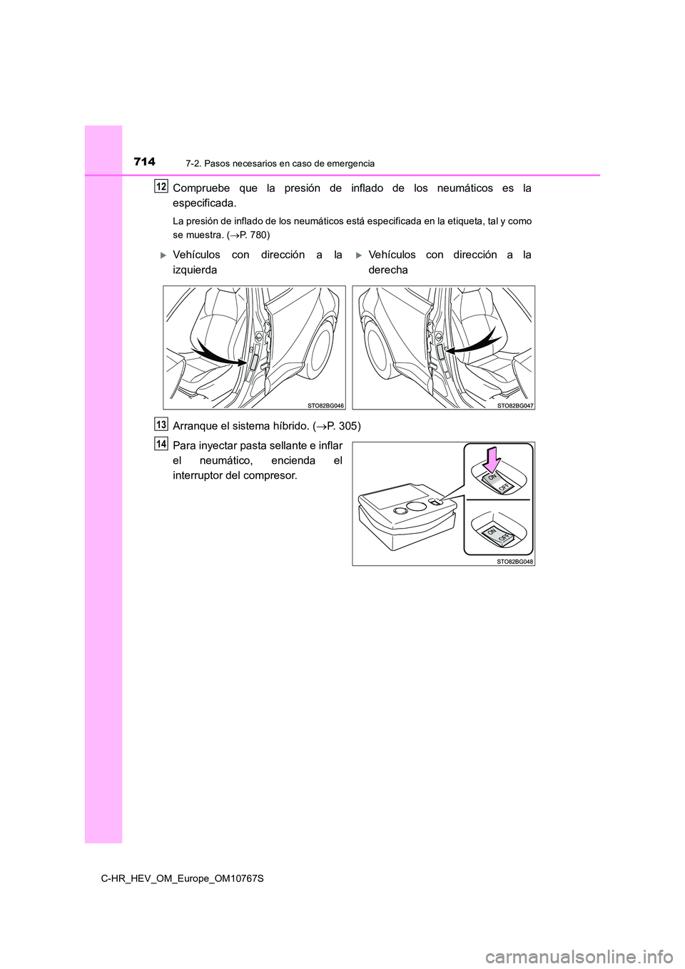 TOYOTA C-HR 2023  Manual del propietario (in Spanish) 7147-2. Pasos necesarios en caso de emergencia
C-HR_HEV_OM_Europe_OM10767S
Compruebe  que  la  presión  de  inflado  de  los  neumáticos  es  la 
especificada.
La presión de inflado de los neumáti