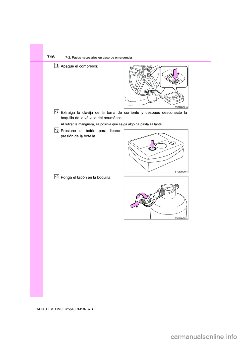 TOYOTA C-HR 2023  Manual del propietario (in Spanish) 7167-2. Pasos necesarios en caso de emergencia
C-HR_HEV_OM_Europe_OM10767S
Apague el compresor. 
Extraiga  la  clavija  de  la  toma  de  corriente  y  después  desconect e  la 
boquilla de la válvu