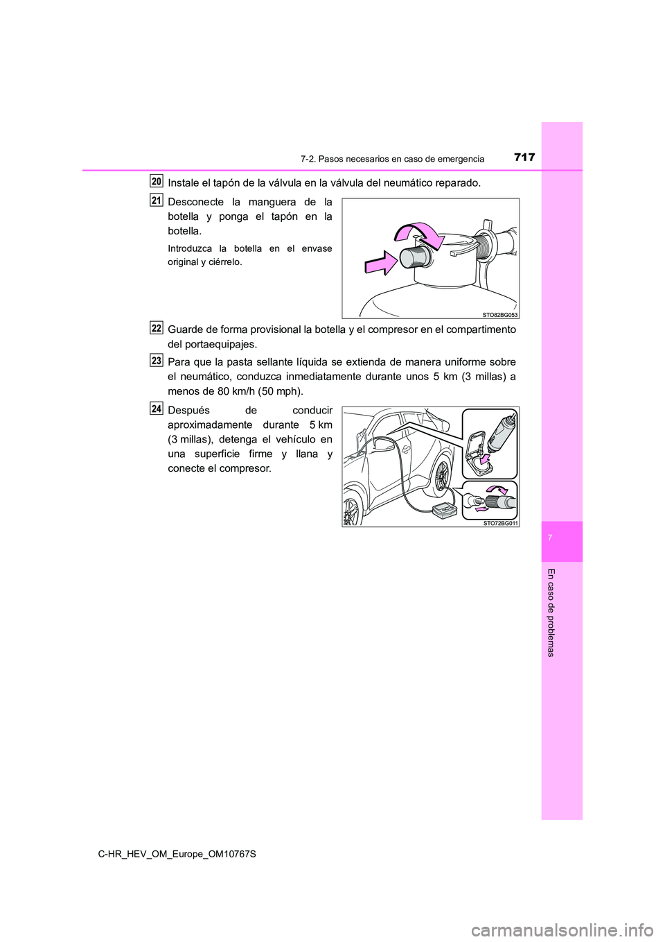 TOYOTA C-HR 2023  Manual del propietario (in Spanish) 7177-2. Pasos necesarios en caso de emergencia
C-HR_HEV_OM_Europe_OM10767S
7
En caso de problemas
Instale el tapón de la válvula en la válvula del neumático reparado. 
Desconecte  la  manguera  de