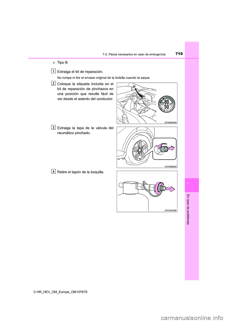 TOYOTA C-HR 2023 Manual del propietario (in Spanish) 7197-2. Pasos necesarios en caso de emergencia
C-HR_HEV_OM_Europe_OM10767S
7
En caso de problemas
Tipo B
Extraiga el kit de reparación.
No rompa ni tire el envase original de la botella cuando la TOYOTA C-HR 2023 Manual del propietario (in Spanish) 7197-2. Pasos necesarios en caso de emergencia
C-HR_HEV_OM_Europe_OM10767S
7
En caso de problemas
Tipo B
Extraiga el kit de reparación.
No rompa ni tire el envase original de la botella cuando la