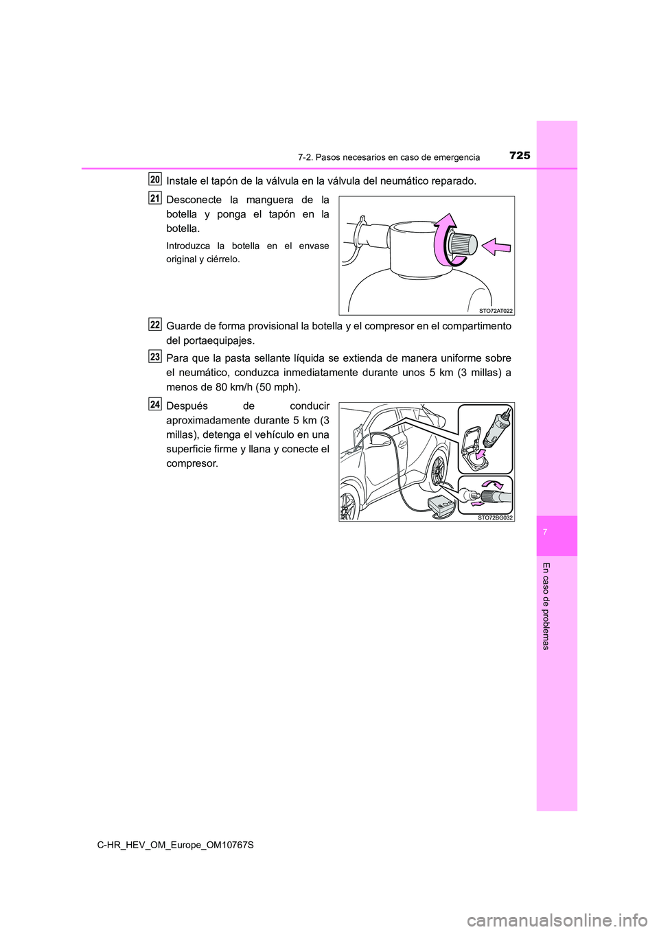 TOYOTA C-HR 2023 Manual del propietario (in Spanish) 7257-2. Pasos necesarios en caso de emergencia
C-HR_HEV_OM_Europe_OM10767S
7
En caso de problemas
Instale el tapón de la válvula en la válvula del neumático reparado.
Desconecte la manguera de TOYOTA C-HR 2023 Manual del propietario (in Spanish) 7257-2. Pasos necesarios en caso de emergencia
C-HR_HEV_OM_Europe_OM10767S
7
En caso de problemas
Instale el tapón de la válvula en la válvula del neumático reparado.
Desconecte la manguera de