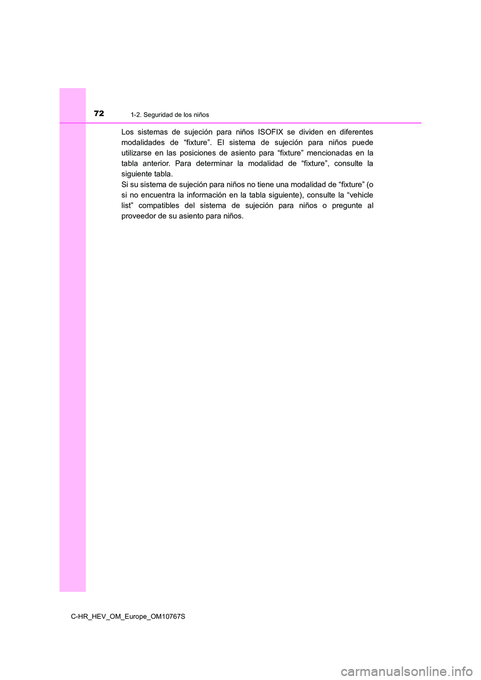 TOYOTA C-HR 2023 Manual del propietario (in Spanish) 721-2. Seguridad de los niños
C-HR_HEV_OM_Europe_OM10767S
Los sistemas de sujeción para niños ISOFIX se dividen en diferentes
modalidades de “fixture”. El sistema de sujeción TOYOTA C-HR 2023 Manual del propietario (in Spanish) 721-2. Seguridad de los niños
C-HR_HEV_OM_Europe_OM10767S
Los sistemas de sujeción para niños ISOFIX se dividen en diferentes
modalidades de “fixture”. El sistema de sujeción