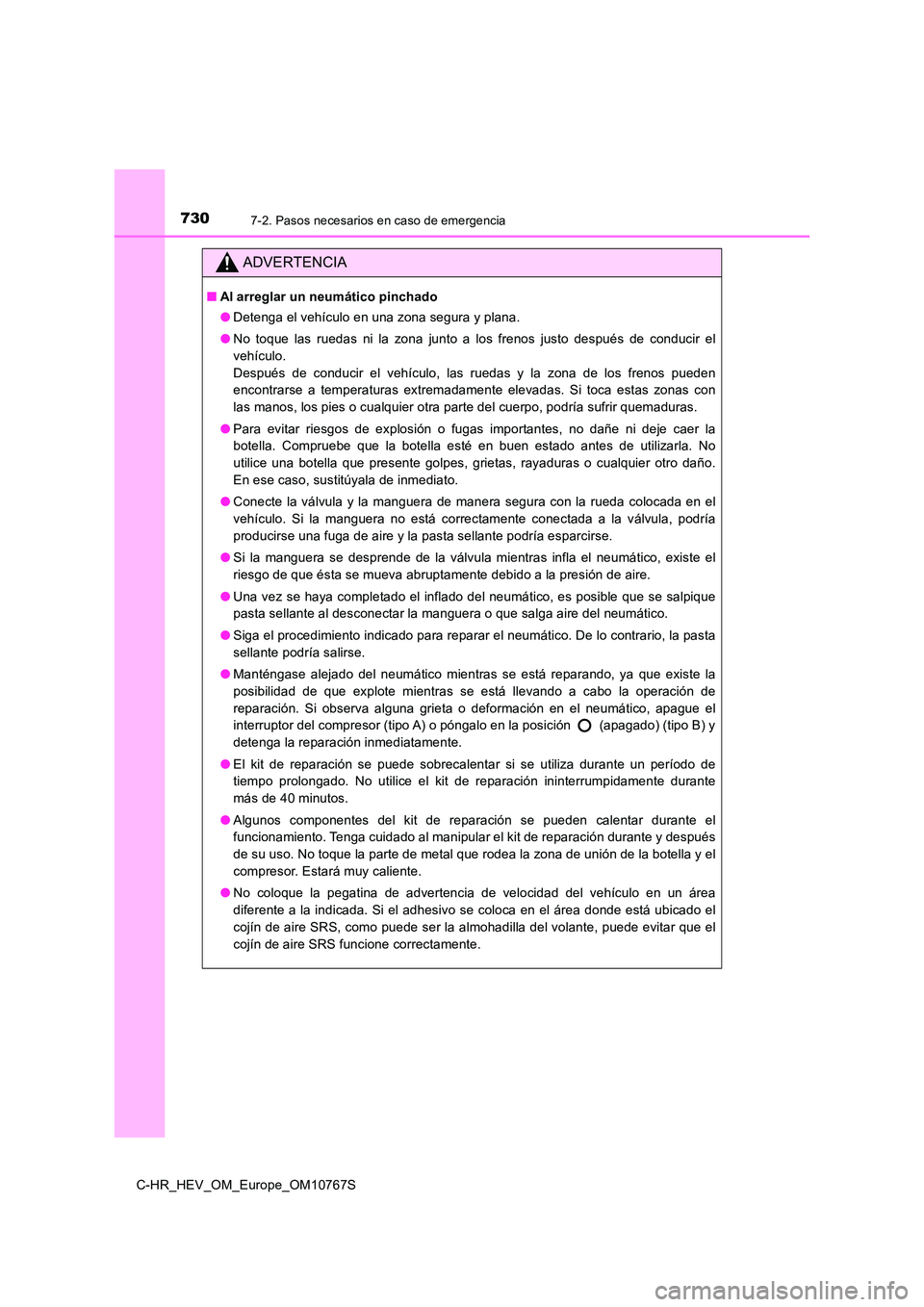 TOYOTA C-HR 2023 Manual del propietario (in Spanish) 7307-2. Pasos necesarios en caso de emergencia
C-HR_HEV_OM_Europe_OM10767S
ADVERTENCIA
■Al arreglar un neumático pinchado
● Detenga el vehículo en una zona segura y plana.
● No toque las TOYOTA C-HR 2023 Manual del propietario (in Spanish) 7307-2. Pasos necesarios en caso de emergencia
C-HR_HEV_OM_Europe_OM10767S
ADVERTENCIA
■Al arreglar un neumático pinchado
● Detenga el vehículo en una zona segura y plana.
● No toque las