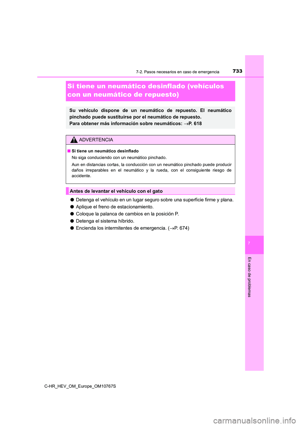 TOYOTA C-HR 2023 Manual del propietario (in Spanish) 7337-2. Pasos necesarios en caso de emergencia
C-HR_HEV_OM_Europe_OM10767S
7
En caso de problemas
Si tiene un neumático desinflado (vehículos
con un neumático de repuesto)
● Detenga el vehícul TOYOTA C-HR 2023 Manual del propietario (in Spanish) 7337-2. Pasos necesarios en caso de emergencia
C-HR_HEV_OM_Europe_OM10767S
7
En caso de problemas
Si tiene un neumático desinflado (vehículos
con un neumático de repuesto)
● Detenga el vehícul