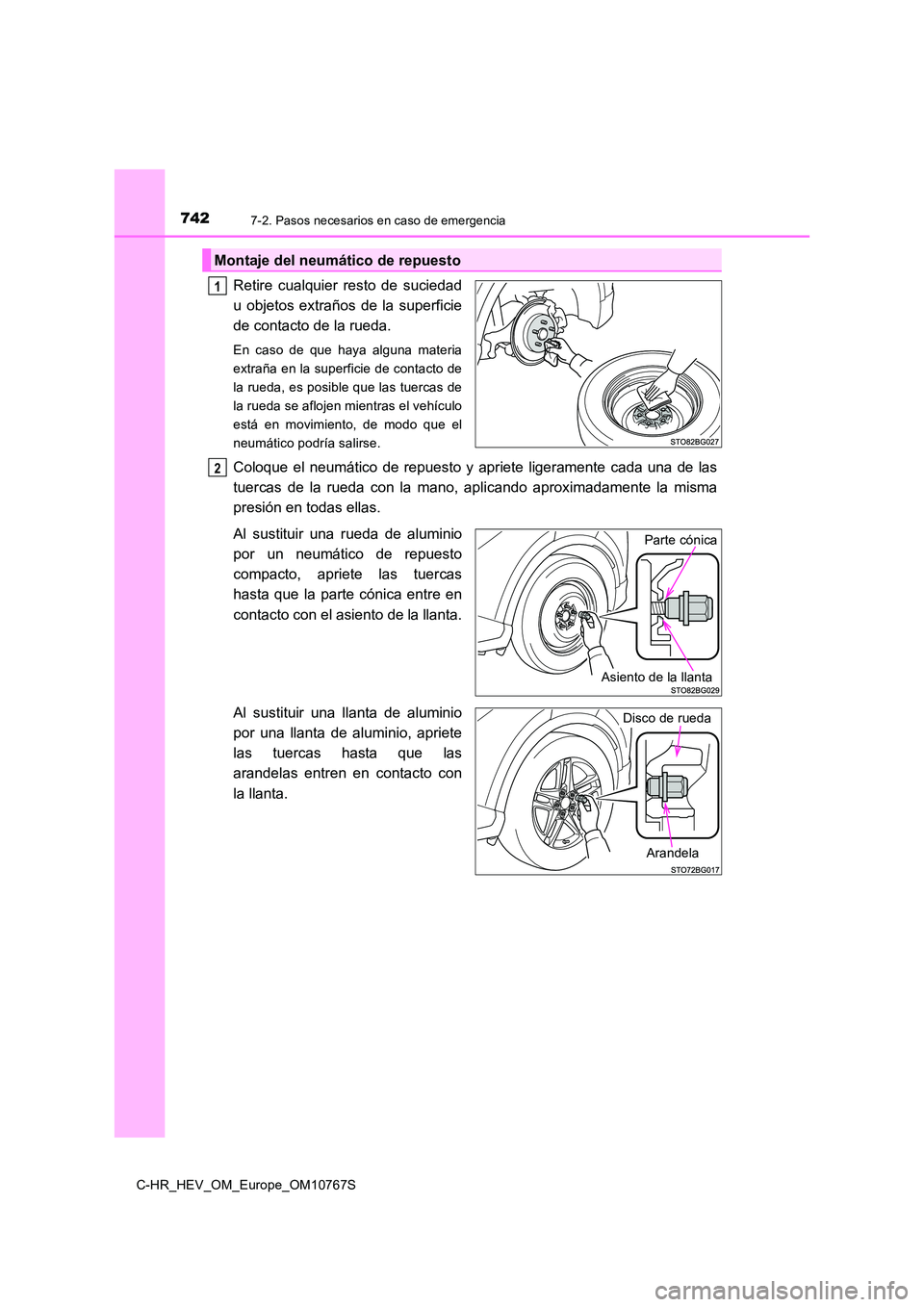 TOYOTA C-HR 2023  Manual del propietario (in Spanish) 7427-2. Pasos necesarios en caso de emergencia
C-HR_HEV_OM_Europe_OM10767S
Retire  cualquier  resto  de  suciedad 
u  objetos  extraños  de  la  superficie
de contacto de la rueda.
En  caso  de  que 