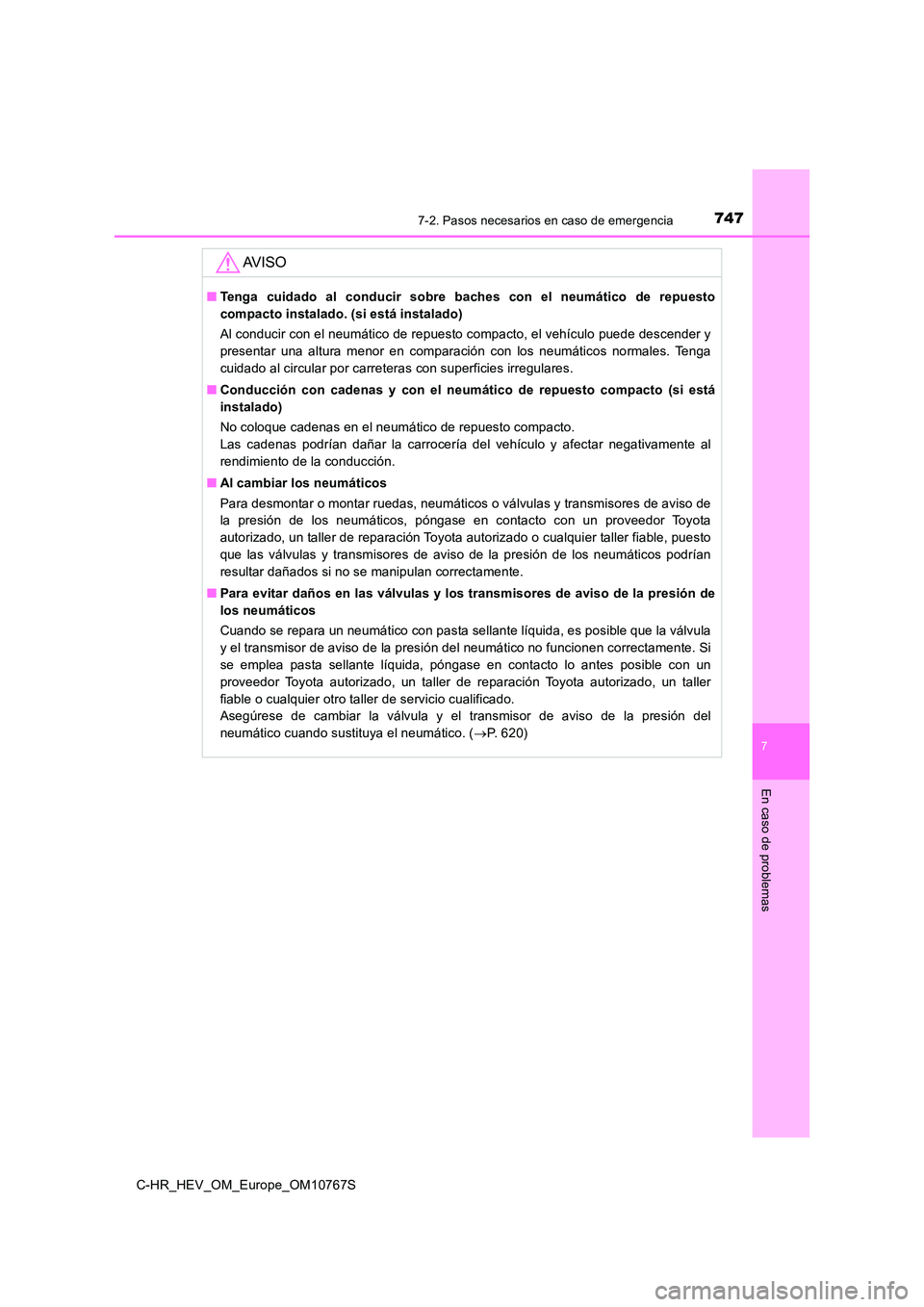 TOYOTA C-HR 2023  Manual del propietario (in Spanish) 7477-2. Pasos necesarios en caso de emergencia
C-HR_HEV_OM_Europe_OM10767S
7
En caso de problemas
AV I S O
■Tenga  cuidado  al  conducir  sobre  baches  con  el  neumático  de  repuesto 
compacto i