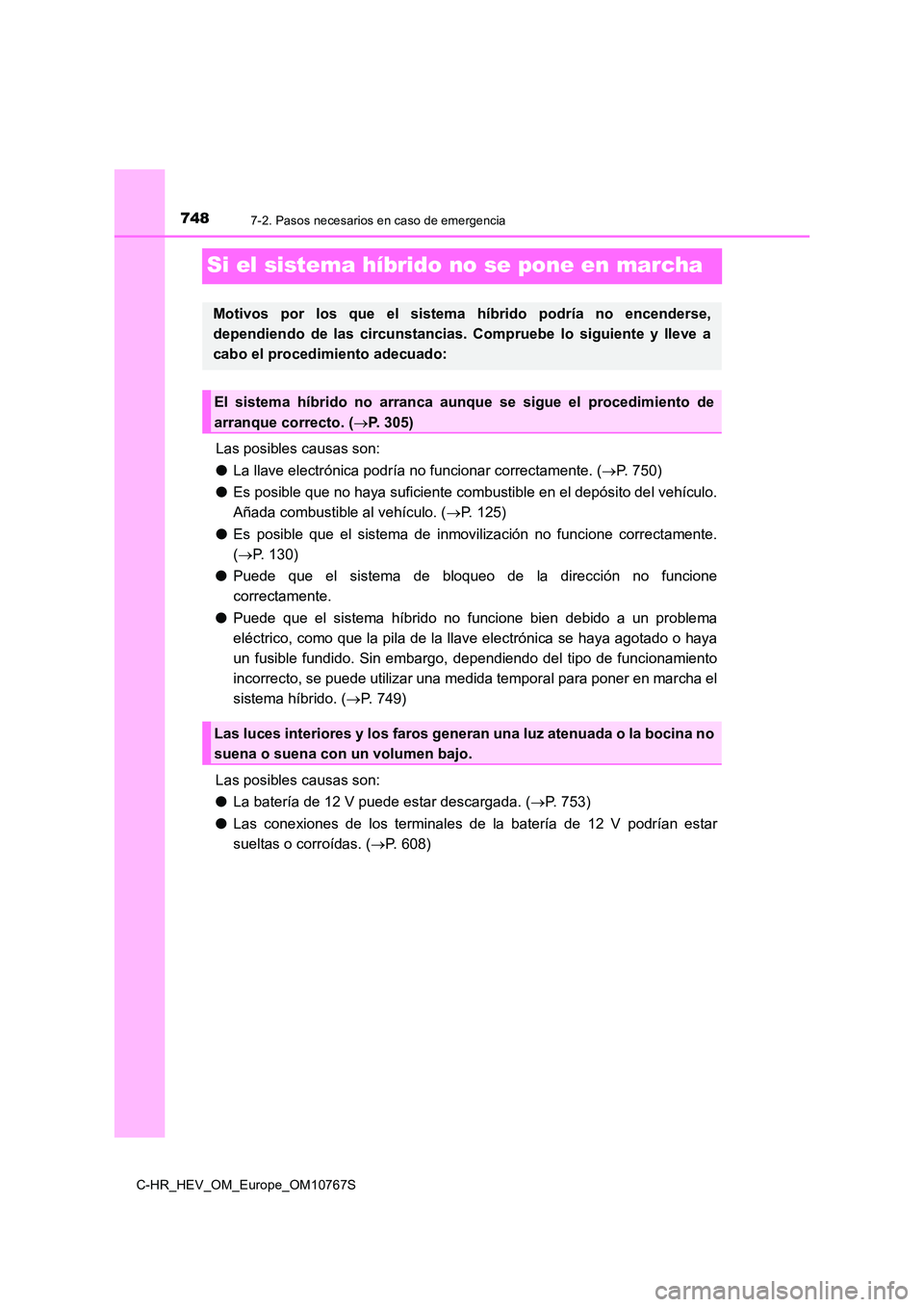 TOYOTA C-HR 2023  Manual del propietario (in Spanish) 7487-2. Pasos necesarios en caso de emergencia
C-HR_HEV_OM_Europe_OM10767S
Si el sistema híbrido no se pone en marcha
Las posibles causas son: 
● La llave electrónica podría no funcionar correcta