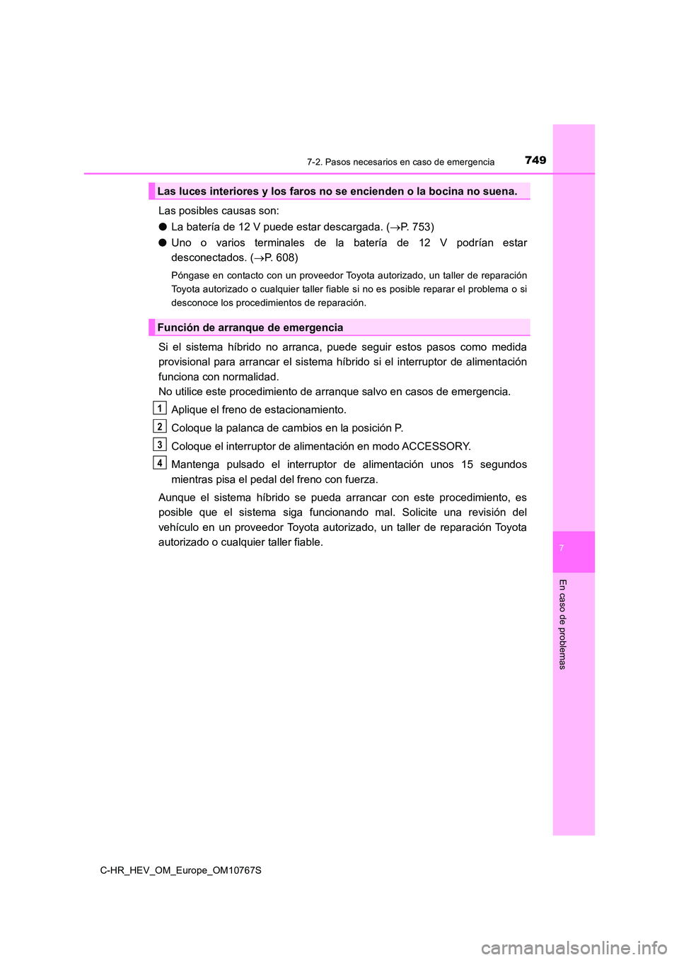 TOYOTA C-HR 2023 Manual del propietario (in Spanish) 7497-2. Pasos necesarios en caso de emergencia
C-HR_HEV_OM_Europe_OM10767S
7
En caso de problemas
Las posibles causas son:
● La batería de 12 V puede estar descargada. (P. 753)
● Uno o var TOYOTA C-HR 2023 Manual del propietario (in Spanish) 7497-2. Pasos necesarios en caso de emergencia
C-HR_HEV_OM_Europe_OM10767S
7
En caso de problemas
Las posibles causas son:
● La batería de 12 V puede estar descargada. (P. 753)
● Uno o var