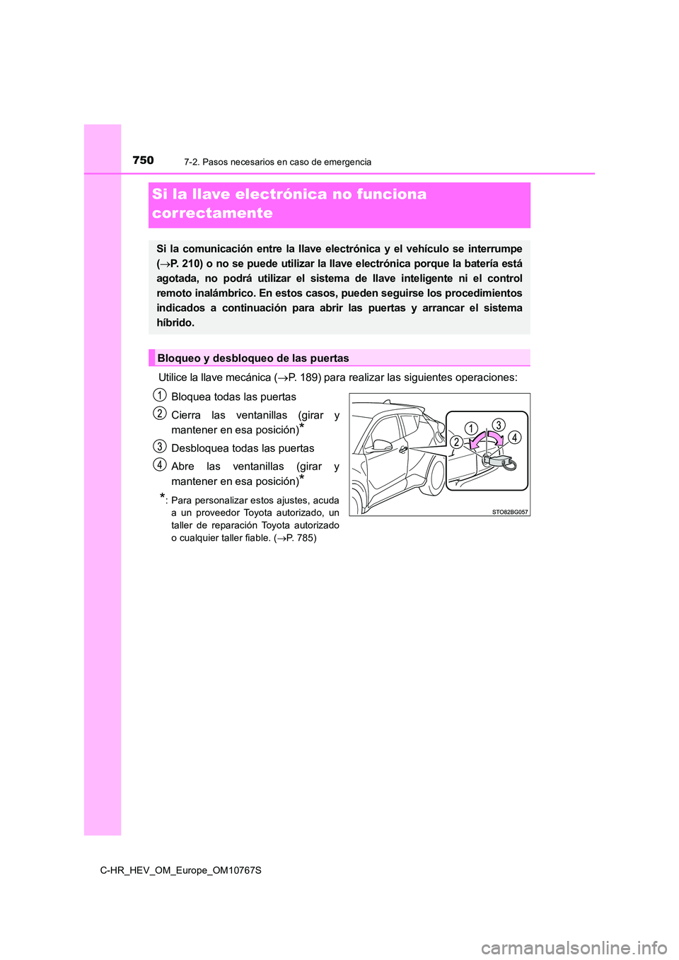 TOYOTA C-HR 2023 Manual del propietario (in Spanish) 7507-2. Pasos necesarios en caso de emergencia
C-HR_HEV_OM_Europe_OM10767S
Si la llave electrónica no funciona
correctamente
Utilice la llave mecánica ( P. 189) para realizar las siguientes ope TOYOTA C-HR 2023 Manual del propietario (in Spanish) 7507-2. Pasos necesarios en caso de emergencia
C-HR_HEV_OM_Europe_OM10767S
Si la llave electrónica no funciona
correctamente
Utilice la llave mecánica ( P. 189) para realizar las siguientes ope