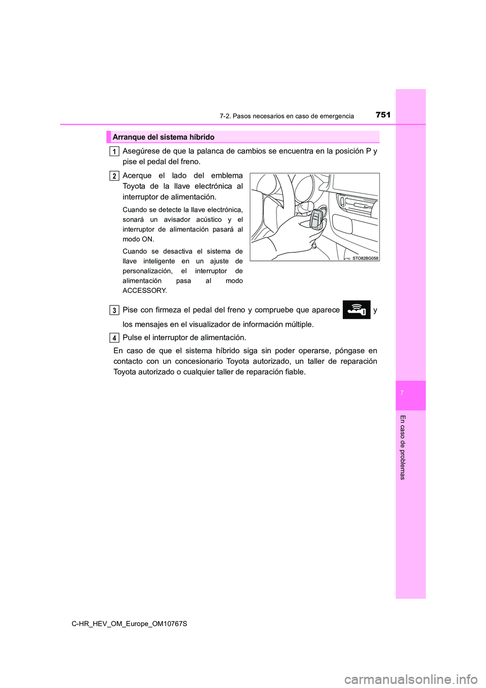 TOYOTA C-HR 2023 Manual del propietario (in Spanish) 7517-2. Pasos necesarios en caso de emergencia
C-HR_HEV_OM_Europe_OM10767S
7
En caso de problemas
Asegúrese de que la palanca de cambios se encuentra en la posición P y
pise el pedal del freno.
Ac TOYOTA C-HR 2023 Manual del propietario (in Spanish) 7517-2. Pasos necesarios en caso de emergencia
C-HR_HEV_OM_Europe_OM10767S
7
En caso de problemas
Asegúrese de que la palanca de cambios se encuentra en la posición P y
pise el pedal del freno.
Ac
