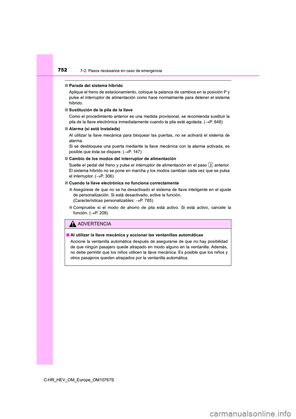 TOYOTA C-HR 2023 Manual del propietario (in Spanish) 7527-2. Pasos necesarios en caso de emergencia
C-HR_HEV_OM_Europe_OM10767S
■Parada del sistema híbrido
Aplique el freno de estacionamiento, coloque la palanca de camb ios en la posición P y
puls TOYOTA C-HR 2023 Manual del propietario (in Spanish) 7527-2. Pasos necesarios en caso de emergencia
C-HR_HEV_OM_Europe_OM10767S
■Parada del sistema híbrido
Aplique el freno de estacionamiento, coloque la palanca de camb ios en la posición P y
puls