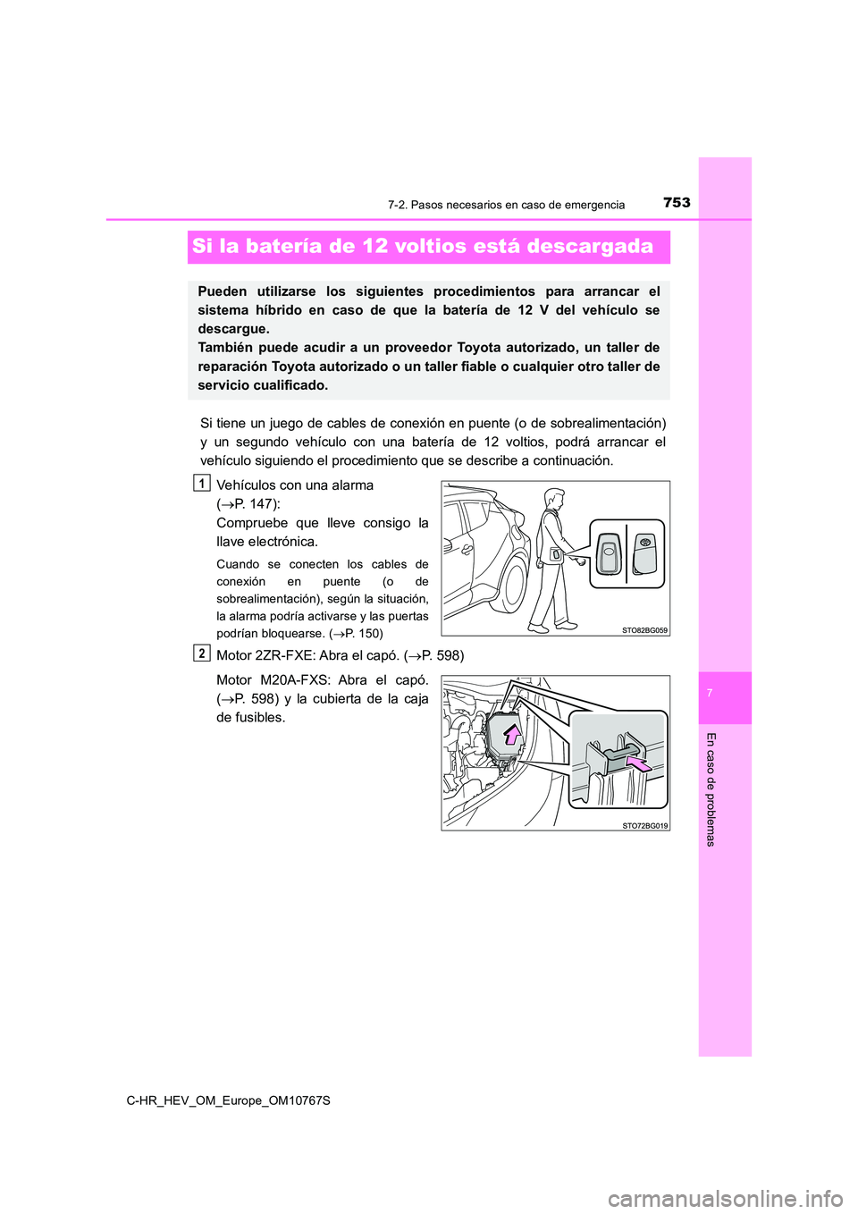 TOYOTA C-HR 2023 Manual del propietario (in Spanish) 7537-2. Pasos necesarios en caso de emergencia
C-HR_HEV_OM_Europe_OM10767S
7
En caso de problemas
Si la batería de 12 voltios está descargada
Si tiene un juego de cables de conexión en puente (o de TOYOTA C-HR 2023 Manual del propietario (in Spanish) 7537-2. Pasos necesarios en caso de emergencia
C-HR_HEV_OM_Europe_OM10767S
7
En caso de problemas
Si la batería de 12 voltios está descargada
Si tiene un juego de cables de conexión en puente (o de
