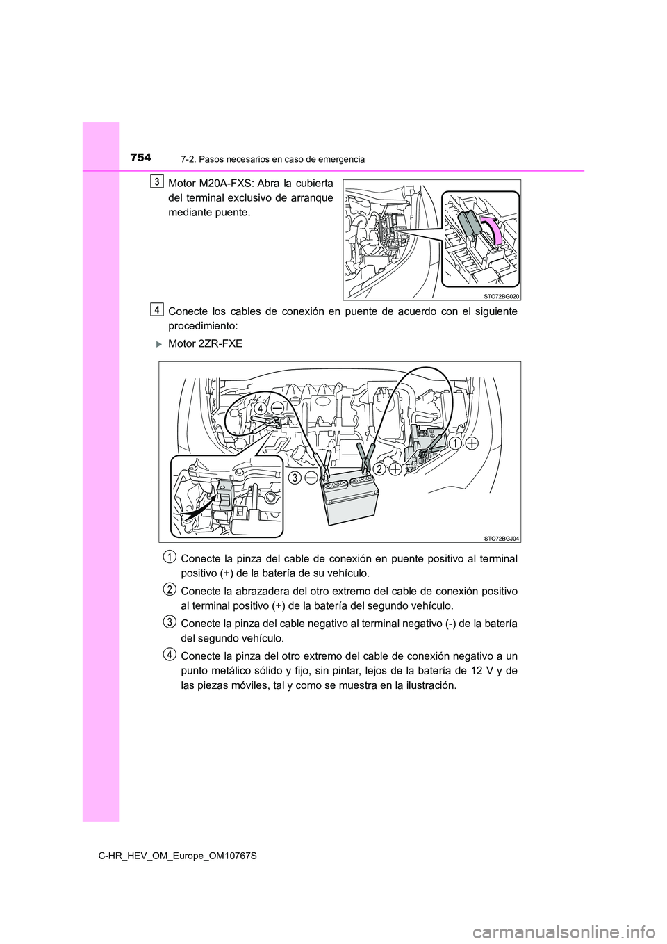 TOYOTA C-HR 2023 Manual del propietario (in Spanish) 7547-2. Pasos necesarios en caso de emergencia
C-HR_HEV_OM_Europe_OM10767S
Motor M20A-FXS: Abra la cubierta
del terminal exclusivo de arranque
mediante puente.
Conecte los cables de cone TOYOTA C-HR 2023 Manual del propietario (in Spanish) 7547-2. Pasos necesarios en caso de emergencia
C-HR_HEV_OM_Europe_OM10767S
Motor M20A-FXS: Abra la cubierta
del terminal exclusivo de arranque
mediante puente.
Conecte los cables de cone
