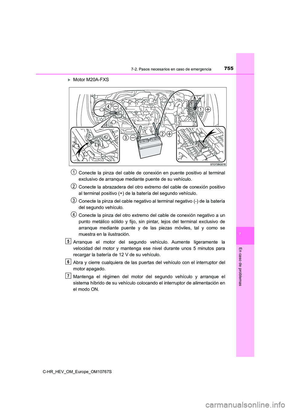 TOYOTA C-HR 2023 Manual del propietario (in Spanish) 7557-2. Pasos necesarios en caso de emergencia
C-HR_HEV_OM_Europe_OM10767S
7
En caso de problemas
Motor M20A-FXS
Conecte la pinza del cable de conexión en puente positivo al te rminal TOYOTA C-HR 2023 Manual del propietario (in Spanish) 7557-2. Pasos necesarios en caso de emergencia
C-HR_HEV_OM_Europe_OM10767S
7
En caso de problemas
Motor M20A-FXS
Conecte la pinza del cable de conexión en puente positivo al te rminal