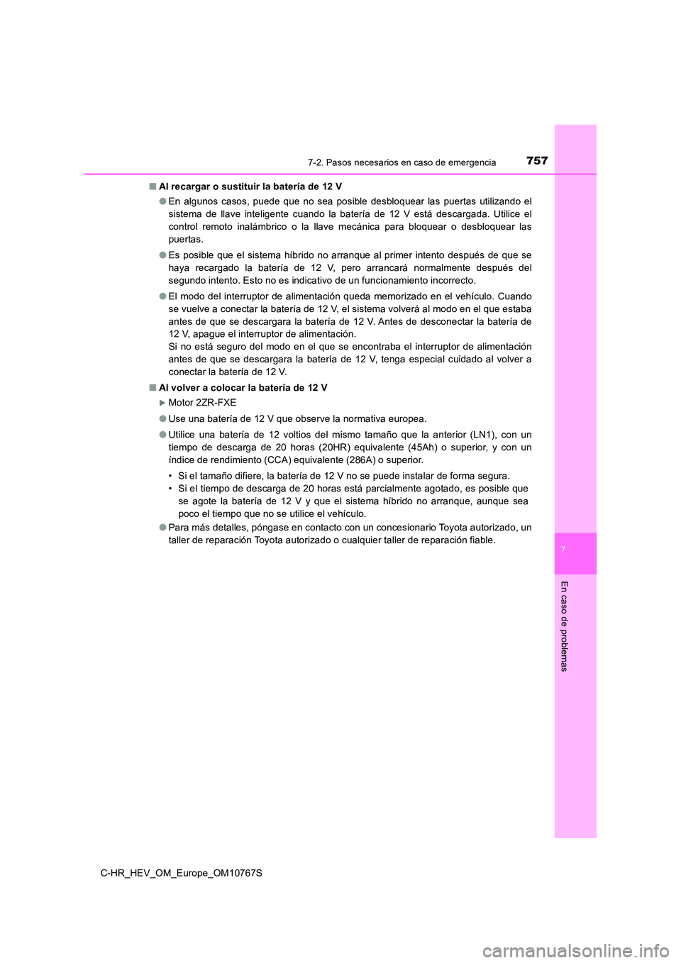 TOYOTA C-HR 2023 Manual del propietario (in Spanish) 7577-2. Pasos necesarios en caso de emergencia
C-HR_HEV_OM_Europe_OM10767S
7
En caso de problemas
■Al recargar o sustituir la batería de 12 V
● En algunos casos, puede que no sea posible TOYOTA C-HR 2023 Manual del propietario (in Spanish) 7577-2. Pasos necesarios en caso de emergencia
C-HR_HEV_OM_Europe_OM10767S
7
En caso de problemas
■Al recargar o sustituir la batería de 12 V
● En algunos casos, puede que no sea posible