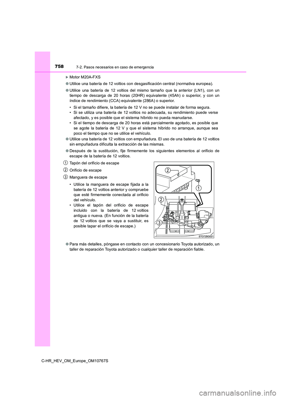 TOYOTA C-HR 2023 Manual del propietario (in Spanish) 7587-2. Pasos necesarios en caso de emergencia
C-HR_HEV_OM_Europe_OM10767S
Motor M20A-FXS
● Utilice una batería de 12 voltios con desgasificación central (normativa europea).
● Utilice una TOYOTA C-HR 2023 Manual del propietario (in Spanish) 7587-2. Pasos necesarios en caso de emergencia
C-HR_HEV_OM_Europe_OM10767S
Motor M20A-FXS
● Utilice una batería de 12 voltios con desgasificación central (normativa europea).
● Utilice una