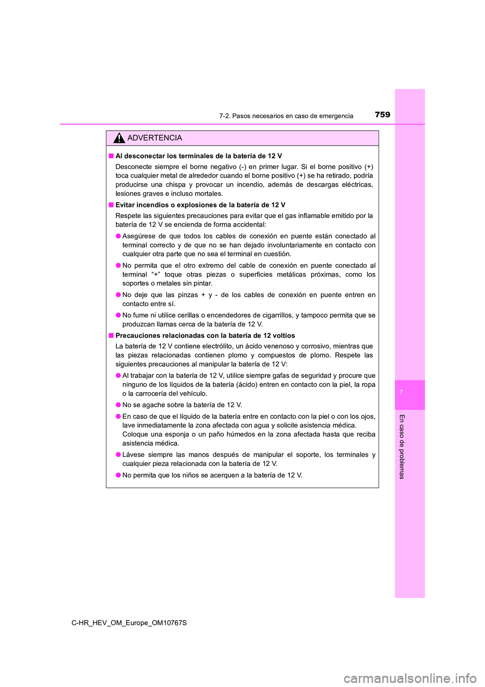 TOYOTA C-HR 2023 Manual del propietario (in Spanish) 7597-2. Pasos necesarios en caso de emergencia
C-HR_HEV_OM_Europe_OM10767S
7
En caso de problemas
ADVERTENCIA
■Al desconectar los terminales de la batería de 12 V
Desconecte siempre el borne n TOYOTA C-HR 2023 Manual del propietario (in Spanish) 7597-2. Pasos necesarios en caso de emergencia
C-HR_HEV_OM_Europe_OM10767S
7
En caso de problemas
ADVERTENCIA
■Al desconectar los terminales de la batería de 12 V
Desconecte siempre el borne n