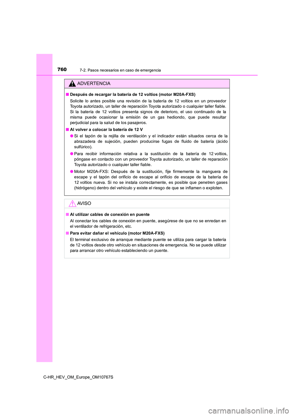 TOYOTA C-HR 2023 Manual del propietario (in Spanish) 7607-2. Pasos necesarios en caso de emergencia
C-HR_HEV_OM_Europe_OM10767S
ADVERTENCIA
■Después de recargar la batería de 12 voltios (motor M20A-FXS)
Solicite lo antes posible una revisión TOYOTA C-HR 2023 Manual del propietario (in Spanish) 7607-2. Pasos necesarios en caso de emergencia
C-HR_HEV_OM_Europe_OM10767S
ADVERTENCIA
■Después de recargar la batería de 12 voltios (motor M20A-FXS)
Solicite lo antes posible una revisión