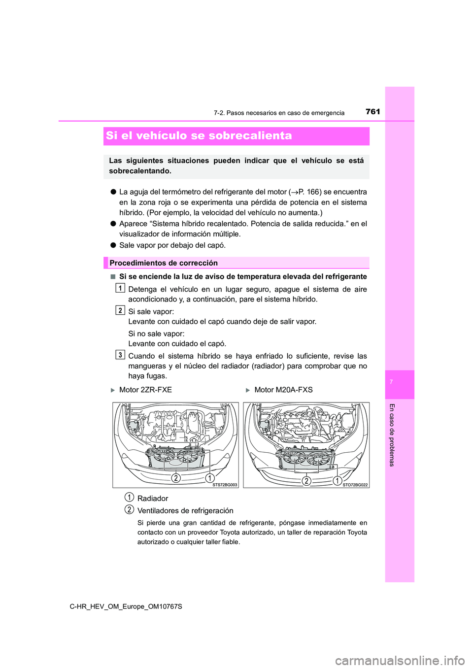 TOYOTA C-HR 2023 Manual del propietario (in Spanish) 7617-2. Pasos necesarios en caso de emergencia
C-HR_HEV_OM_Europe_OM10767S
7
En caso de problemas
Si el vehículo se sobrecalienta
●La aguja del termómetro del refrigerante del motor (P. 166) se TOYOTA C-HR 2023 Manual del propietario (in Spanish) 7617-2. Pasos necesarios en caso de emergencia
C-HR_HEV_OM_Europe_OM10767S
7
En caso de problemas
Si el vehículo se sobrecalienta
●La aguja del termómetro del refrigerante del motor (P. 166) se