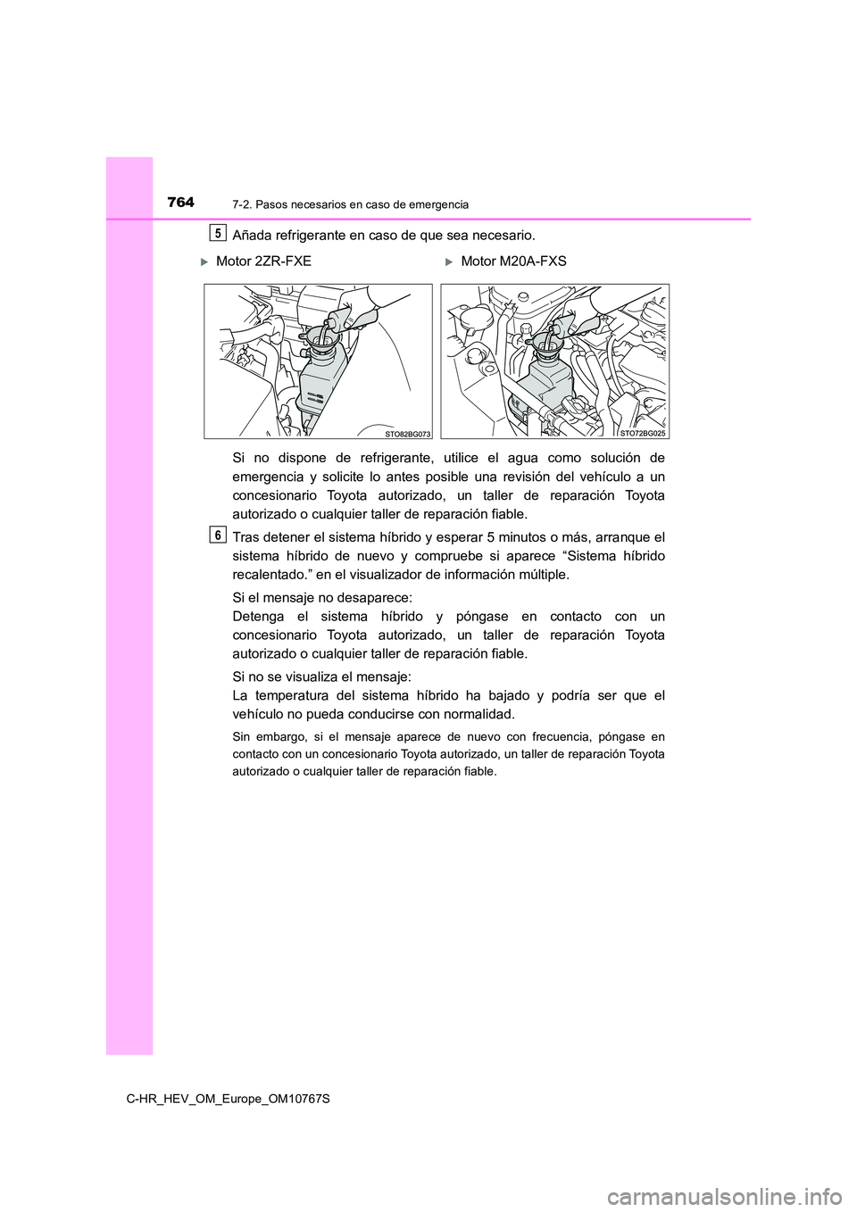 TOYOTA C-HR 2023 Manual del propietario (in Spanish) 7647-2. Pasos necesarios en caso de emergencia
C-HR_HEV_OM_Europe_OM10767S
Añada refrigerante en caso de que sea necesario.
Si no dispone de refrigerante, utilice el agua como solución de TOYOTA C-HR 2023 Manual del propietario (in Spanish) 7647-2. Pasos necesarios en caso de emergencia
C-HR_HEV_OM_Europe_OM10767S
Añada refrigerante en caso de que sea necesario.
Si no dispone de refrigerante, utilice el agua como solución de