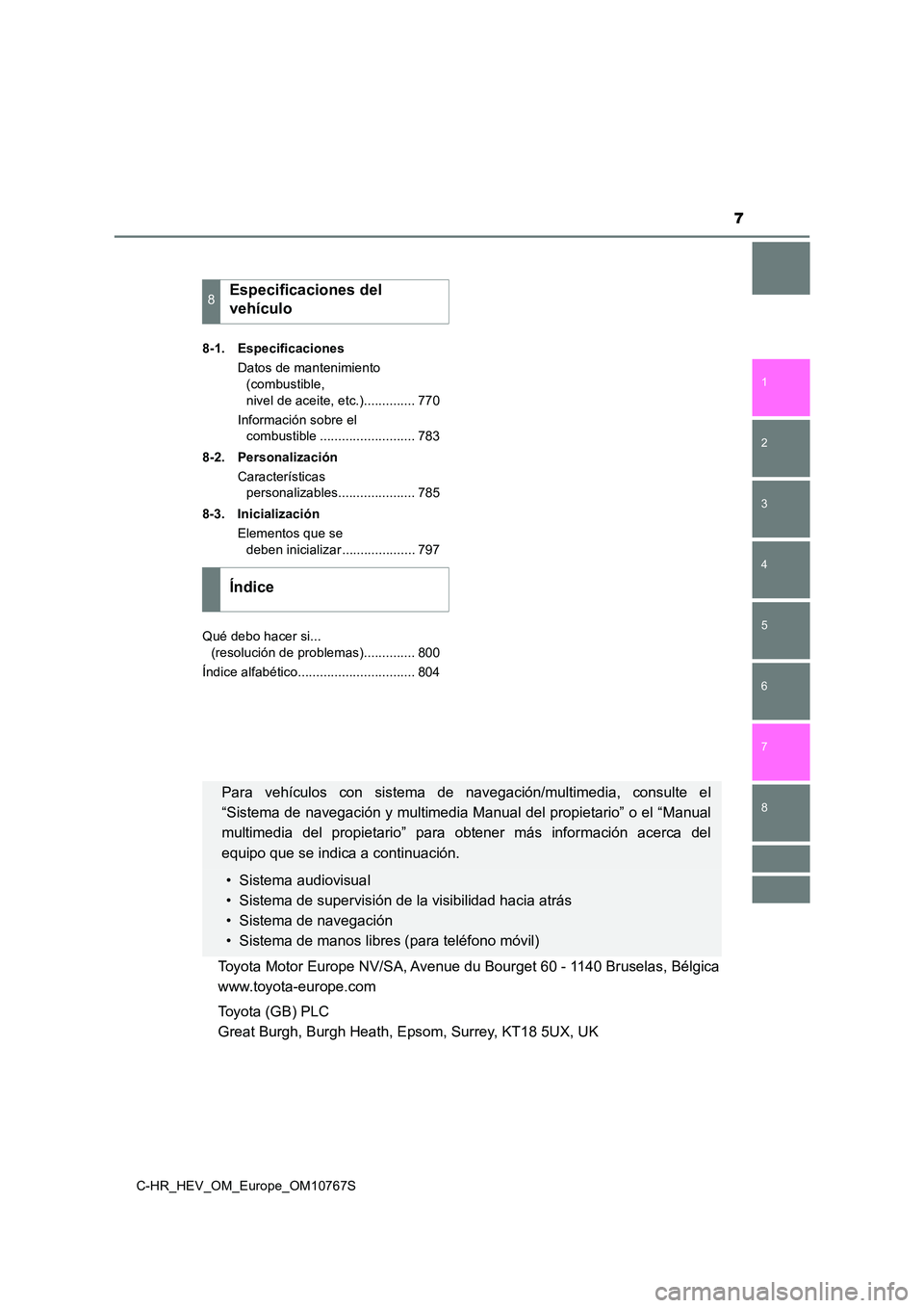 TOYOTA C-HR 2023 Manual del propietario (in Spanish) 7
1
5
4
3
2
C-HR_HEV_OM_Europe_OM10767S
8
7
6
8-1. Especificaciones
Datos de mantenimiento
(combustible,
nivel de aceite, etc.).............. 770
Información sobre el
combustible .......... TOYOTA C-HR 2023 Manual del propietario (in Spanish) 7
1
5
4
3
2
C-HR_HEV_OM_Europe_OM10767S
8
7
6
8-1. Especificaciones
Datos de mantenimiento
(combustible,
nivel de aceite, etc.).............. 770
Información sobre el
combustible ..........