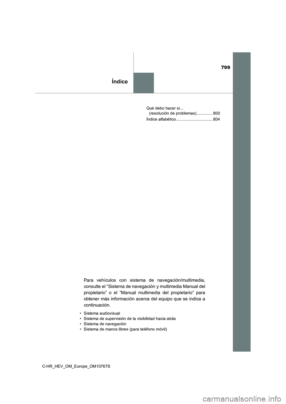 TOYOTA C-HR 2023  Manual del propietario (in Spanish) 799
Índice
C-HR_HEV_OM_Europe_OM10767S 
Qué debo hacer si...  
(resolución de problemas) .............. 800 
Índice alfabético ................................ 804
Para  vehículos  con  sistema 