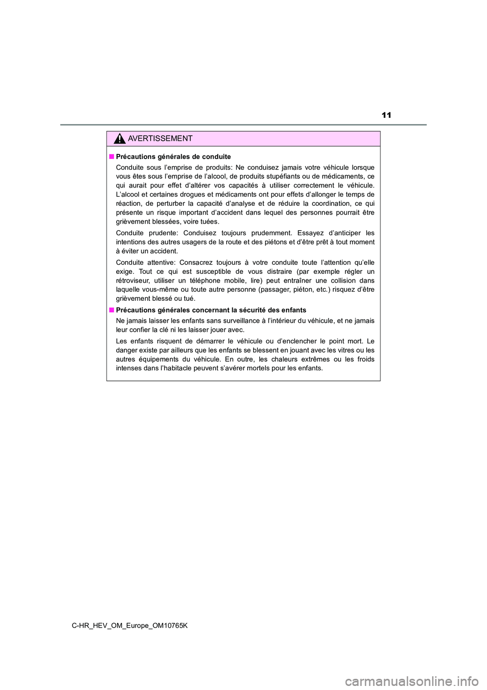 TOYOTA C-HR 2023  Manuel du propriétaire (in French) 11
C-HR_HEV_OM_Europe_OM10765K
AVERTISSEMENT
■Précautions générales de conduite 
Conduite  sous  l’emprise  de  produits:  Ne  conduisez  jamais  votre  véhicule  lorsque 
vous êtes sous l’