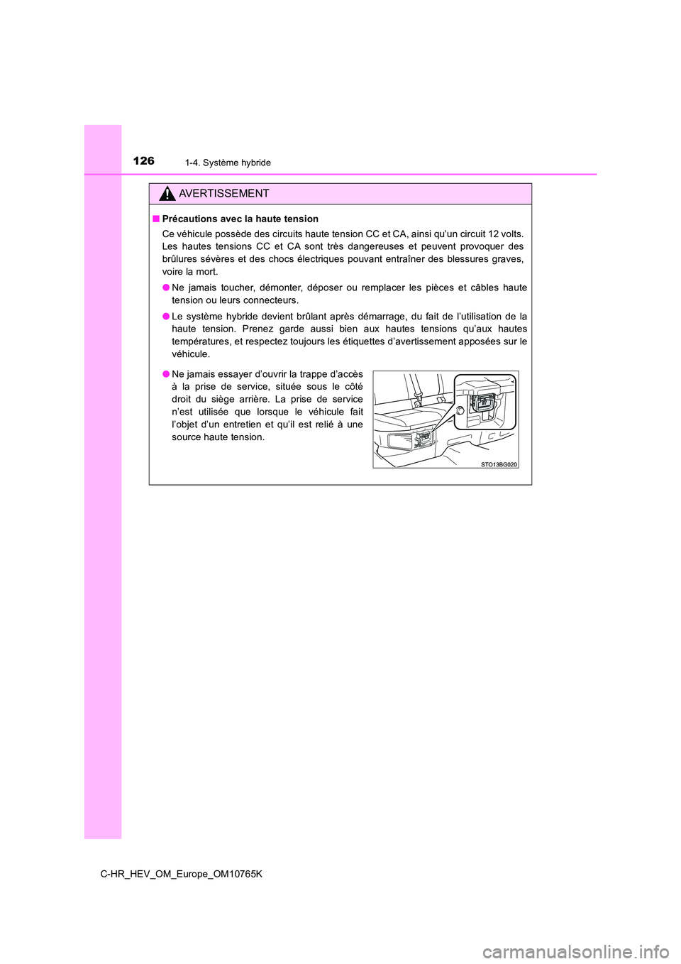 TOYOTA C-HR 2023  Manuel du propriétaire (in French) 1261-4. Système hybride
C-HR_HEV_OM_Europe_OM10765K
AVERTISSEMENT
■Précautions avec la haute tension 
Ce véhicule possède des circuits haute tension CC et CA, ainsi  qu’un circuit 12 volts. 
L