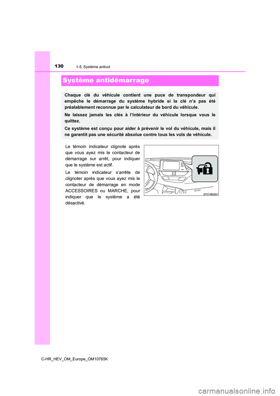TOYOTA C-HR 2023  Manuel du propriétaire (in French) 1301-5. Système antivol
C-HR_HEV_OM_Europe_OM10765K
Système antidémarrage
Le  témoin  indicateur  clignote  après 
que  vous  ayez  mis  le  contacteur  de
démarrage  sur  arrêt,  pour  indique