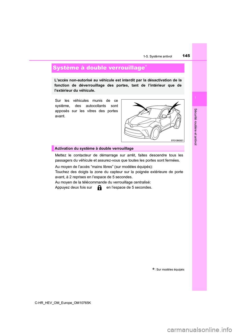 TOYOTA C-HR 2023  Manuel du propriétaire (in French) 145
1
1-5. Système antivol
Sécurité routière et antivol
C-HR_HEV_OM_Europe_OM10765K
Système à double verrouillage
Sur  les  véhicules  munis  de  ce 
système,  des  autocollants  sont 
appo