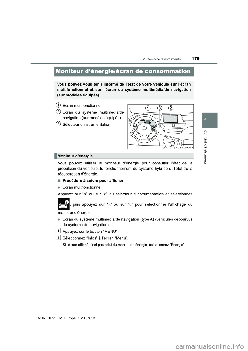 TOYOTA C-HR 2023  Manuel du propriétaire (in French) 179
2
2. Combiné d’instruments
Combiné d’instruments
C-HR_HEV_OM_Europe_OM10765K
Moniteur d’énergie/écran de consommation
Écran multifonctionnel 
Écran  du  système  multimédia/de 
navig