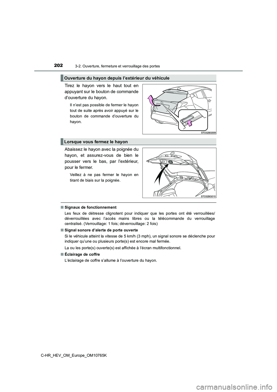 TOYOTA C-HR 2023 Manuel du propriétaire (in French) 2023-2. Ouverture, fermeture et verrouillage des portes
C-HR_HEV_OM_Europe_OM10765K
Tirez le hayon vers le haut tout en
appuyant sur le bouton de commande
d’ouverture du hayon.
Il n’est pa TOYOTA C-HR 2023 Manuel du propriétaire (in French) 2023-2. Ouverture, fermeture et verrouillage des portes
C-HR_HEV_OM_Europe_OM10765K
Tirez le hayon vers le haut tout en
appuyant sur le bouton de commande
d’ouverture du hayon.
Il n’est pa