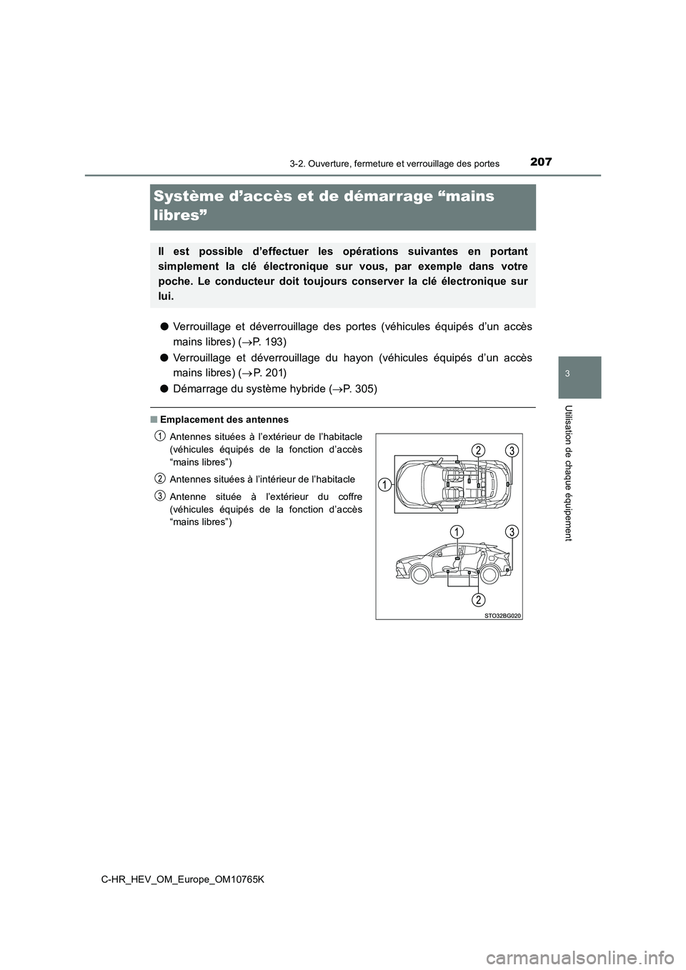 TOYOTA C-HR 2023 Manuel du propriétaire (in French) 207
3
3-2. Ouverture, fermeture et verrouillage des portes
Utilisation de chaque équipement
C-HR_HEV_OM_Europe_OM10765K
Système d’accès et de démarrage “mains
libres”
● Verrouillage et TOYOTA C-HR 2023 Manuel du propriétaire (in French) 207
3
3-2. Ouverture, fermeture et verrouillage des portes
Utilisation de chaque équipement
C-HR_HEV_OM_Europe_OM10765K
Système d’accès et de démarrage “mains
libres”
● Verrouillage et